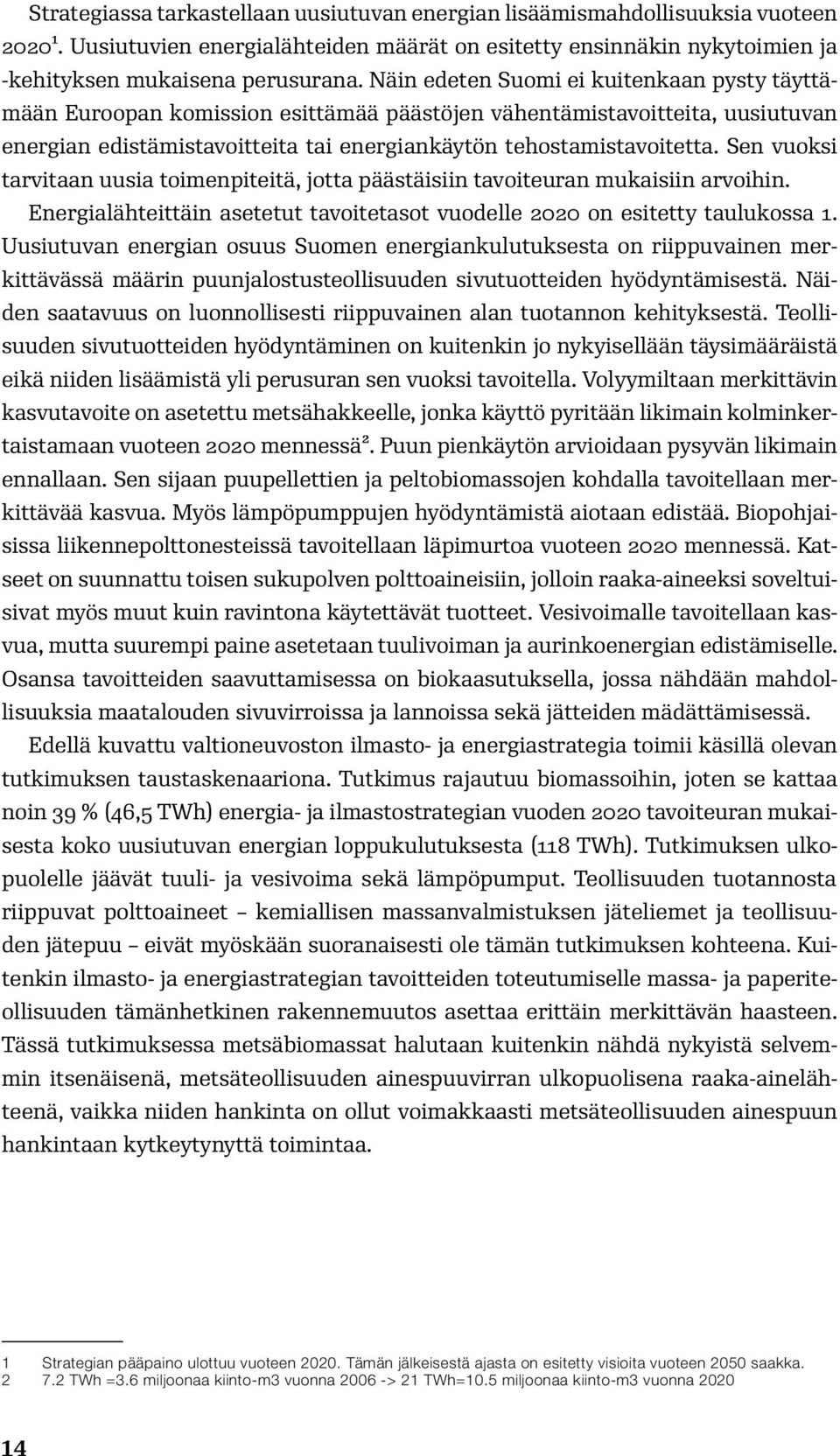 Sen vuoksi tarvitaan uusia toimenpiteitä, jotta päästäisiin tavoiteuran mukaisiin arvoihin. Energialähteittäin asetetut tavoitetasot vuodelle 2020 on esitetty taulukossa 1.