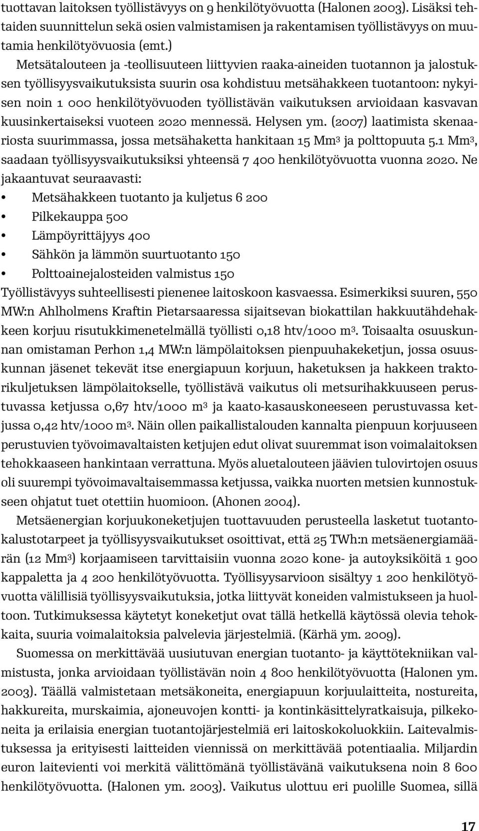 työllistävän vaikutuksen arvioidaan kasvavan kuusinkertaiseksi vuoteen 2020 mennessä. Helysen ym. (2007) laatimista skenaariosta suurimmassa, jossa metsähaketta hankitaan 15 Mm 3 ja polttopuuta 5.