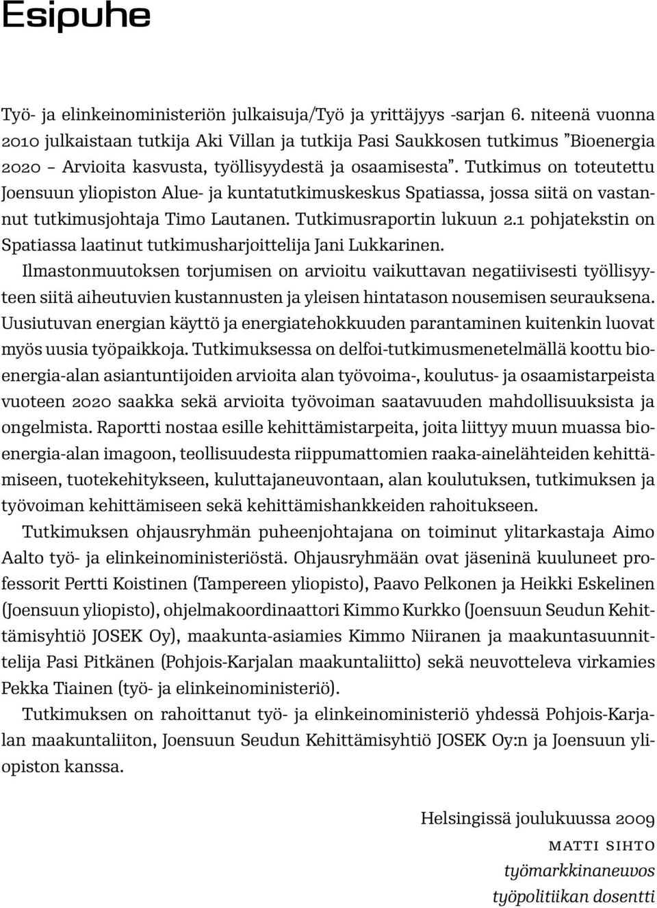 Tutkimus on toteutettu Joensuun yliopiston Alue- ja kuntatutkimuskeskus Spatiassa, jossa siitä on vastannut tutkimusjohtaja Timo Lautanen. Tutkimusraportin lukuun 2.