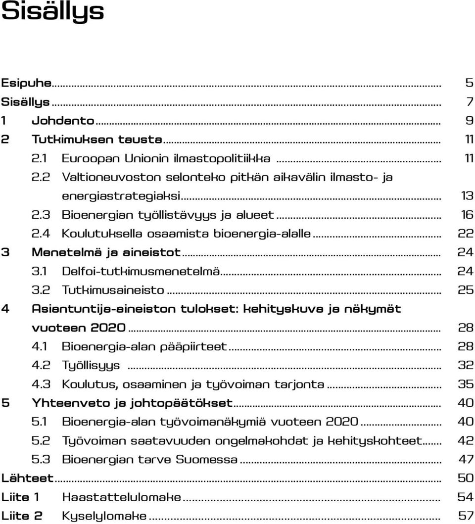 .. 25 4 Asiantuntija-aineiston tulokset: kehityskuva ja näkymät vuoteen 2020... 28 4.1 Bioenergia-alan pääpiirteet... 28 4.2 Työllisyys... 32 4.3 Koulutus, osaaminen ja työvoiman tarjonta.