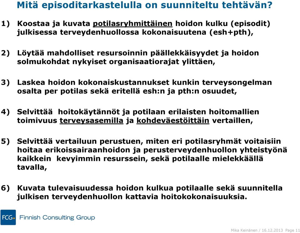 nykyiset organisaatiorajat ylittäen, 3) Laskea hoidon kokonaiskustannukset kunkin terveysongelman osalta per potilas sekä eritellä esh:n ja pth:n osuudet, 4) Selvittää hoitokäytännöt ja potilaan