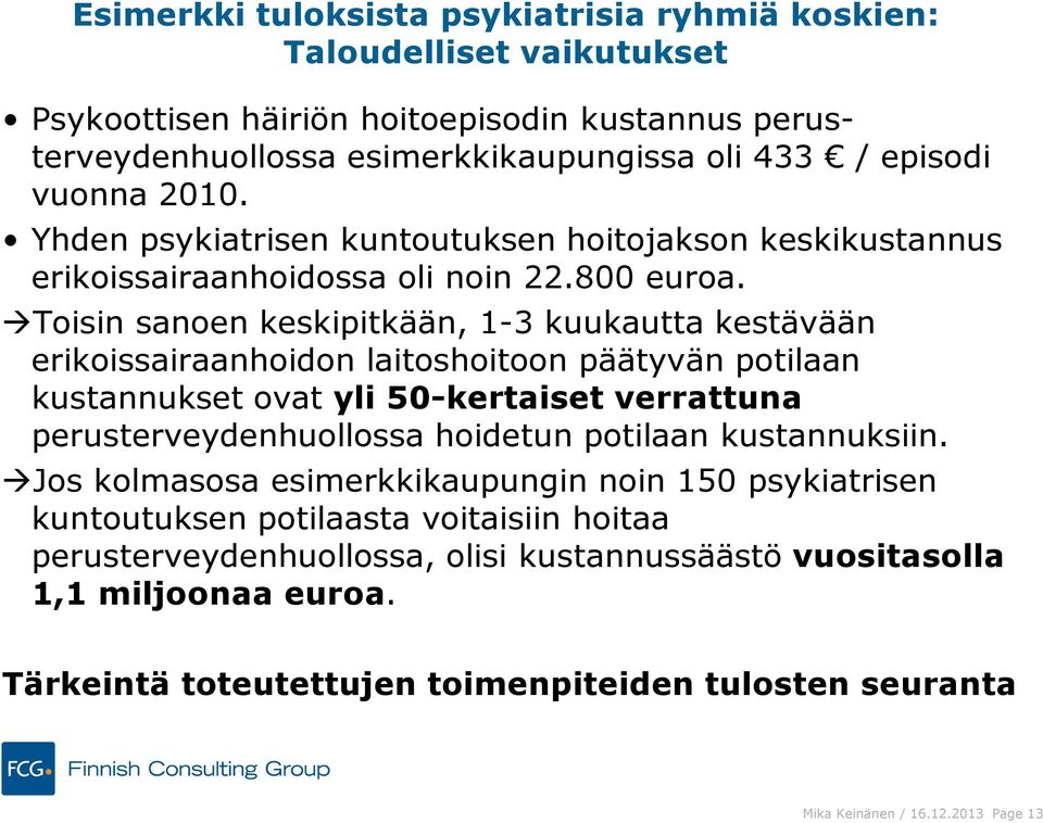 Toisin sanoen keskipitkään, 1-3 kuukautta kestävään erikoissairaanhoidon laitoshoitoon päätyvän potilaan kustannukset ovat yli 50-kertaiset verrattuna perusterveydenhuollossa hoidetun potilaan