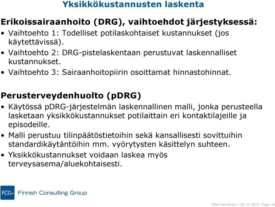 Perusterveydenhuolto (pdrg) Käytössä pdrg-järjestelmän laskennallinen malli, jonka perusteella lasketaan yksikkökustannukset potilaittain eri kontaktilajeille ja episodeille.