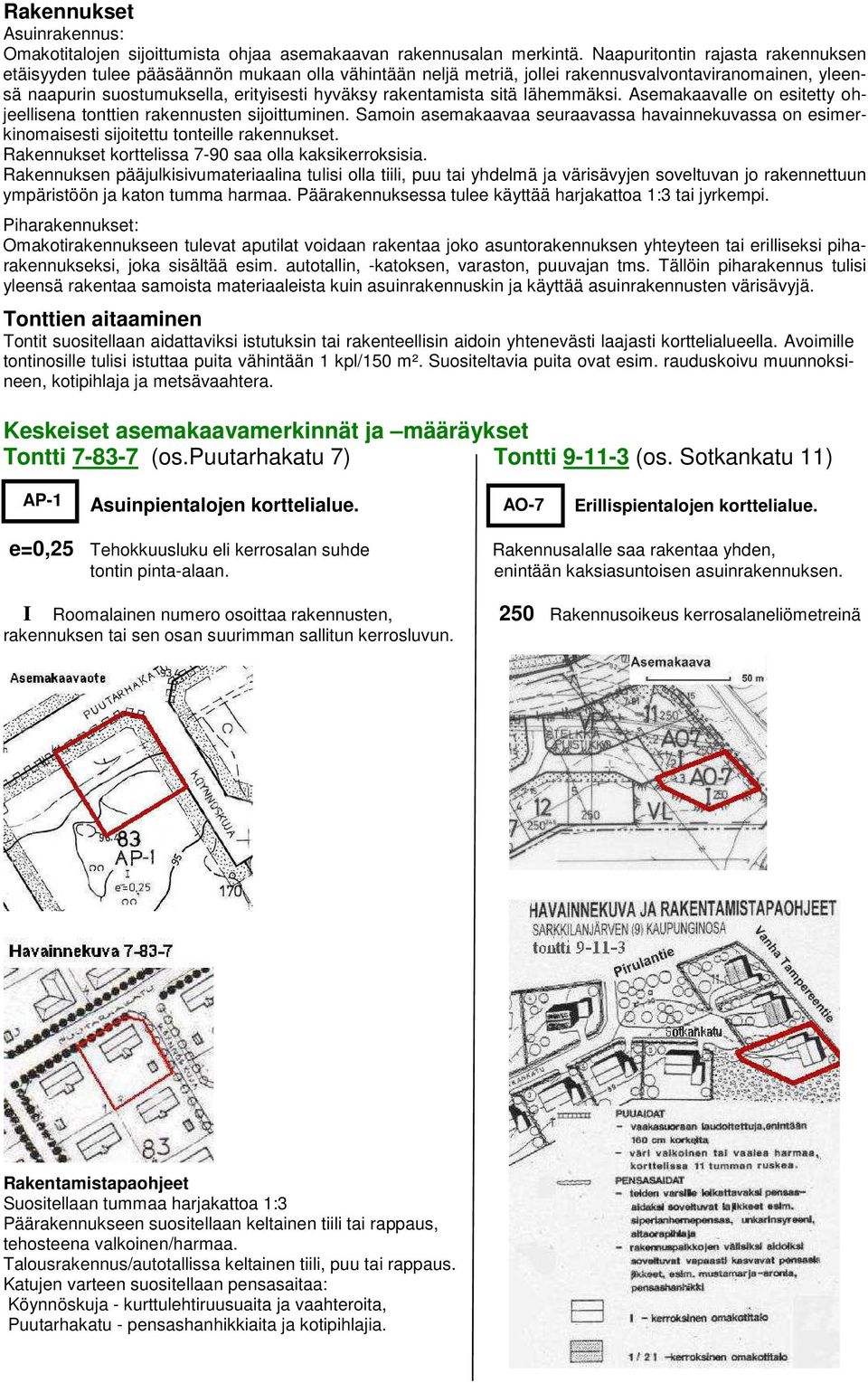 rakentamista sitä lähemmäksi. Asemakaavalle on esitetty ohjeellisena tonttien rakennusten sijoittuminen.