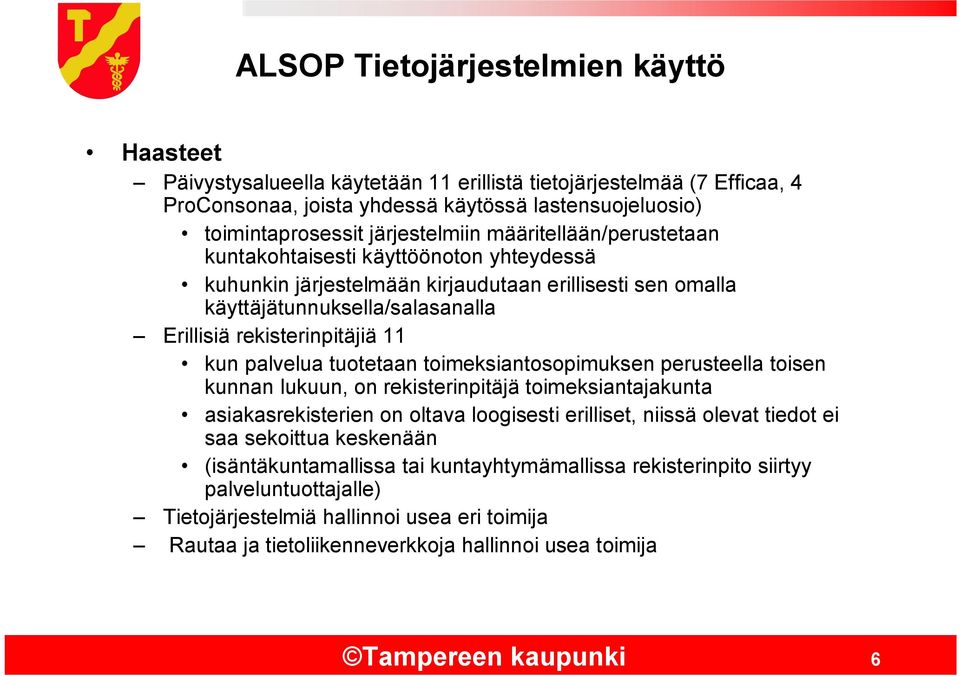 11 kun palvelua tuotetaan toimeksiantosopimuksen perusteella toisen kunnan lukuun, on rekisterinpitäjä toimeksiantajakunta asiakasrekisterien on oltava loogisesti erilliset, niissä olevat tiedot ei