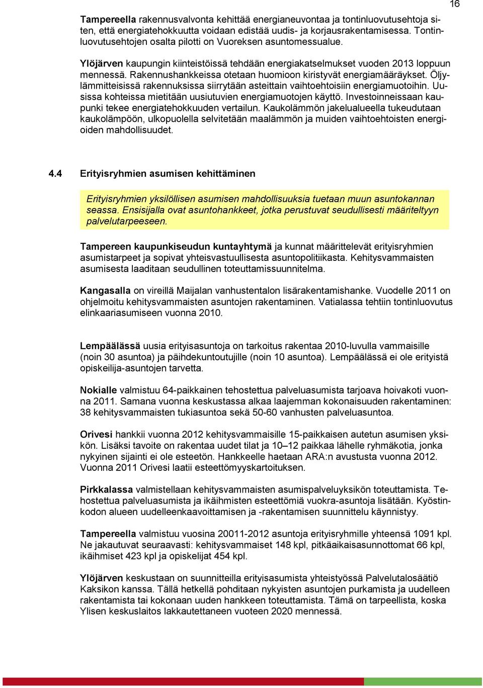 Rakennushankkeissa otetaan huomioon kiristyvät energiamääräykset. Öljylämmitteisissä rakennuksissa siirrytään asteittain vaihtoehtoisiin energiamuotoihin.