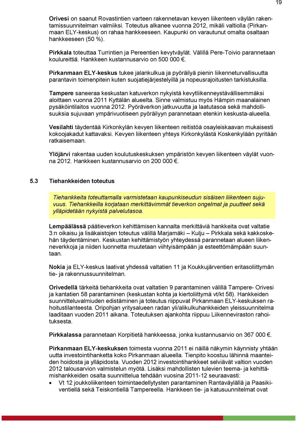 Pirkkala toteuttaa Turrintien ja Pereentien kevytväylät. Välillä Pere-Toivio parannetaan koulureittiä. Hankkeen kustannusarvio on 500 000.