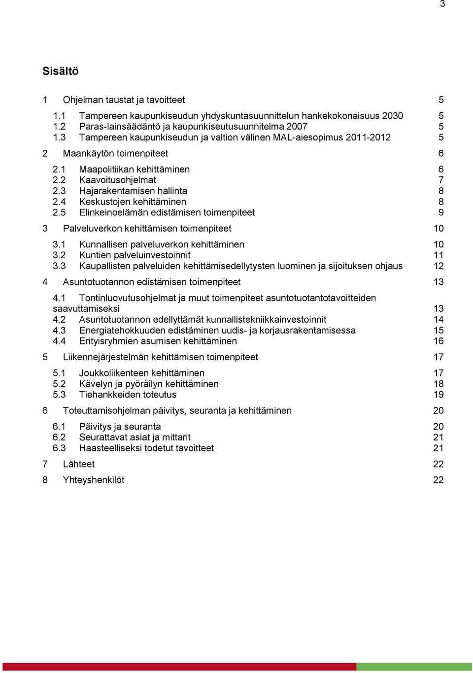 4 Keskustojen kehittäminen 8 2.5 Elinkeinoelämän edistämisen toimenpiteet 9 3 Palveluverkon kehittämisen toimenpiteet 10 3.1 Kunnallisen palveluverkon kehittäminen 10 3.