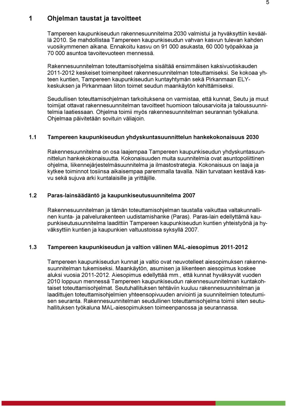 Rakennesuunnitelman toteuttamisohjelma sisältää ensimmäisen kaksivuotiskauden 2011-2012 keskeiset toimenpiteet rakennesuunnitelman toteuttamiseksi.