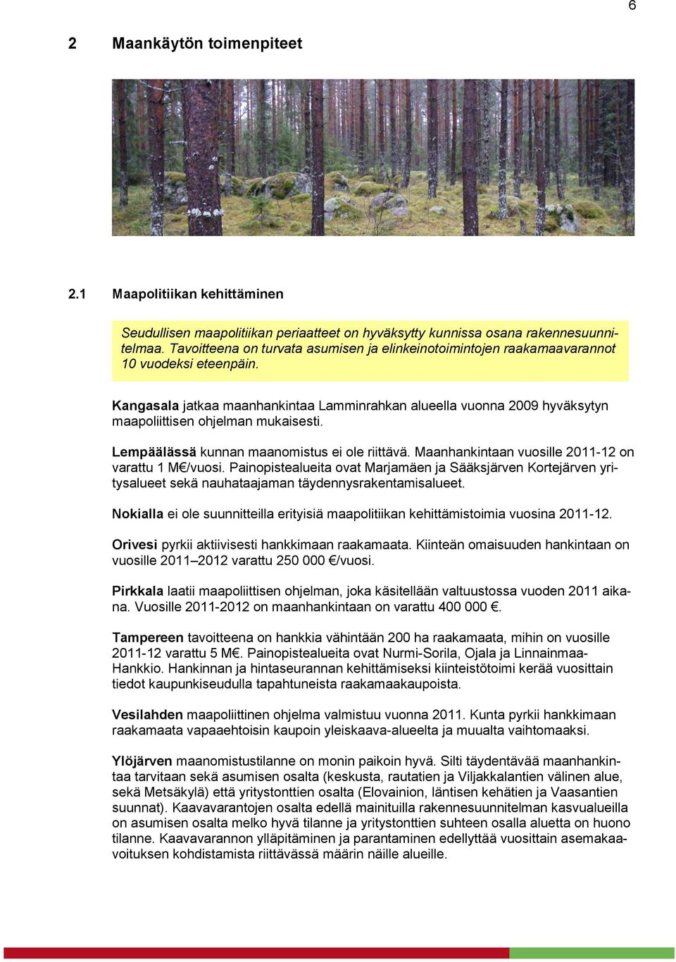 Kangasala jatkaa maanhankintaa Lamminrahkan alueella vuonna 2009 hyväksytyn maapoliittisen ohjelman mukaisesti. Lempäälässä kunnan maanomistus ei ole riittävä.