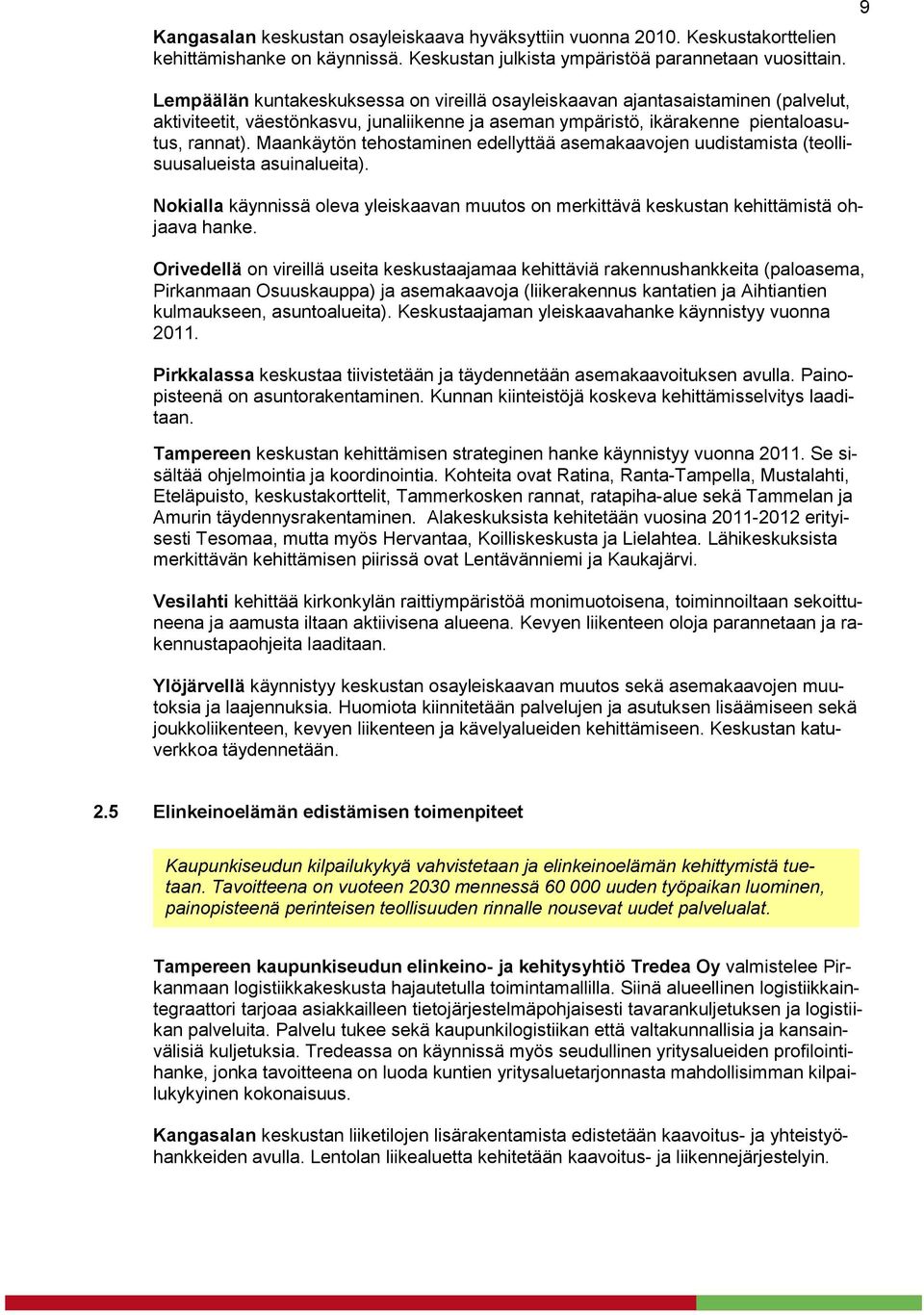 Maankäytön tehostaminen edellyttää asemakaavojen uudistamista (teollisuusalueista asuinalueita). Nokialla käynnissä oleva yleiskaavan muutos on merkittävä keskustan kehittämistä ohjaava hanke.