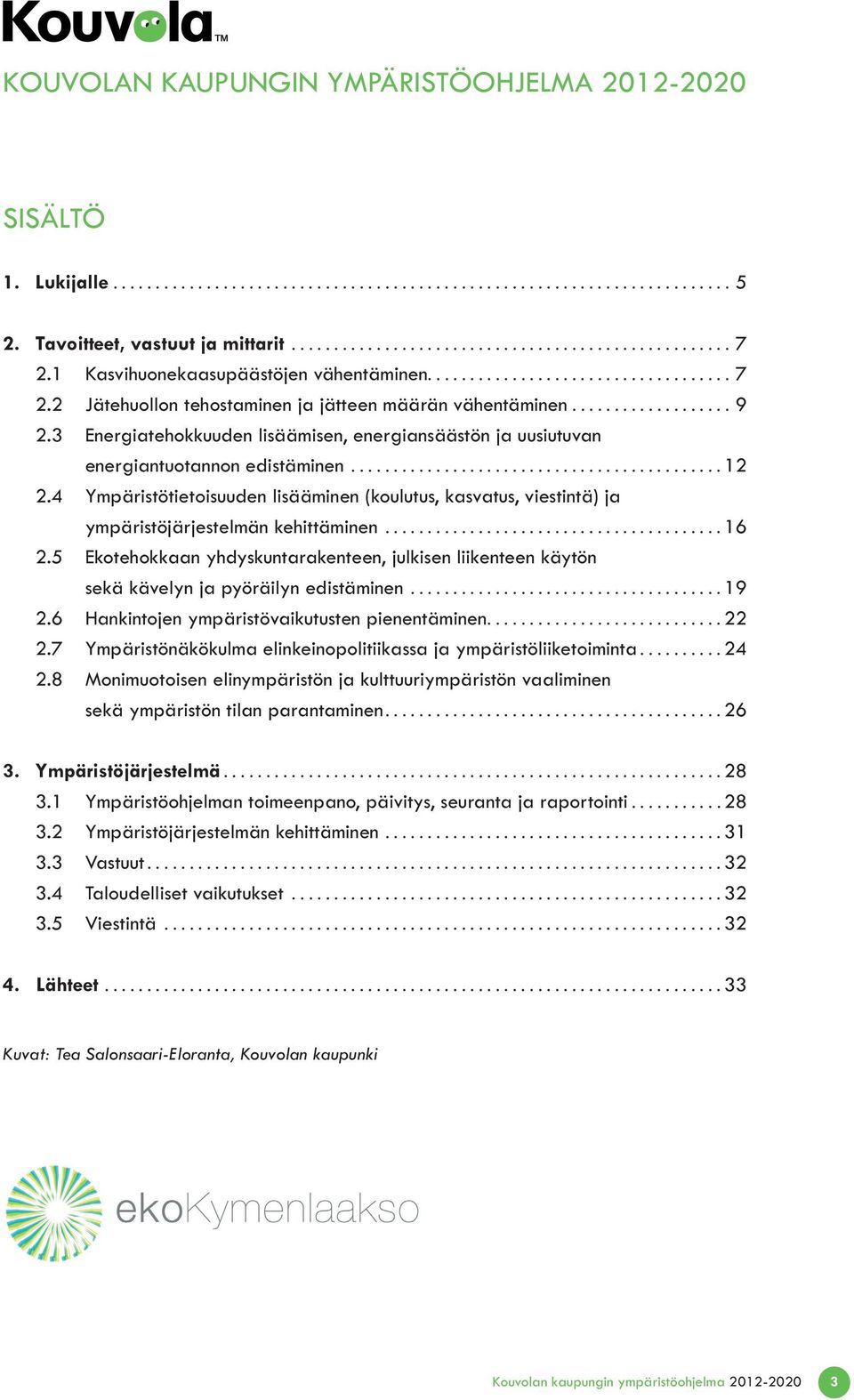 4 Ympäristötietoisuuden lisääminen (koulutus, kasvatus, viestintä) ja ympäristöjärjestelmän kehittäminen...16 2.