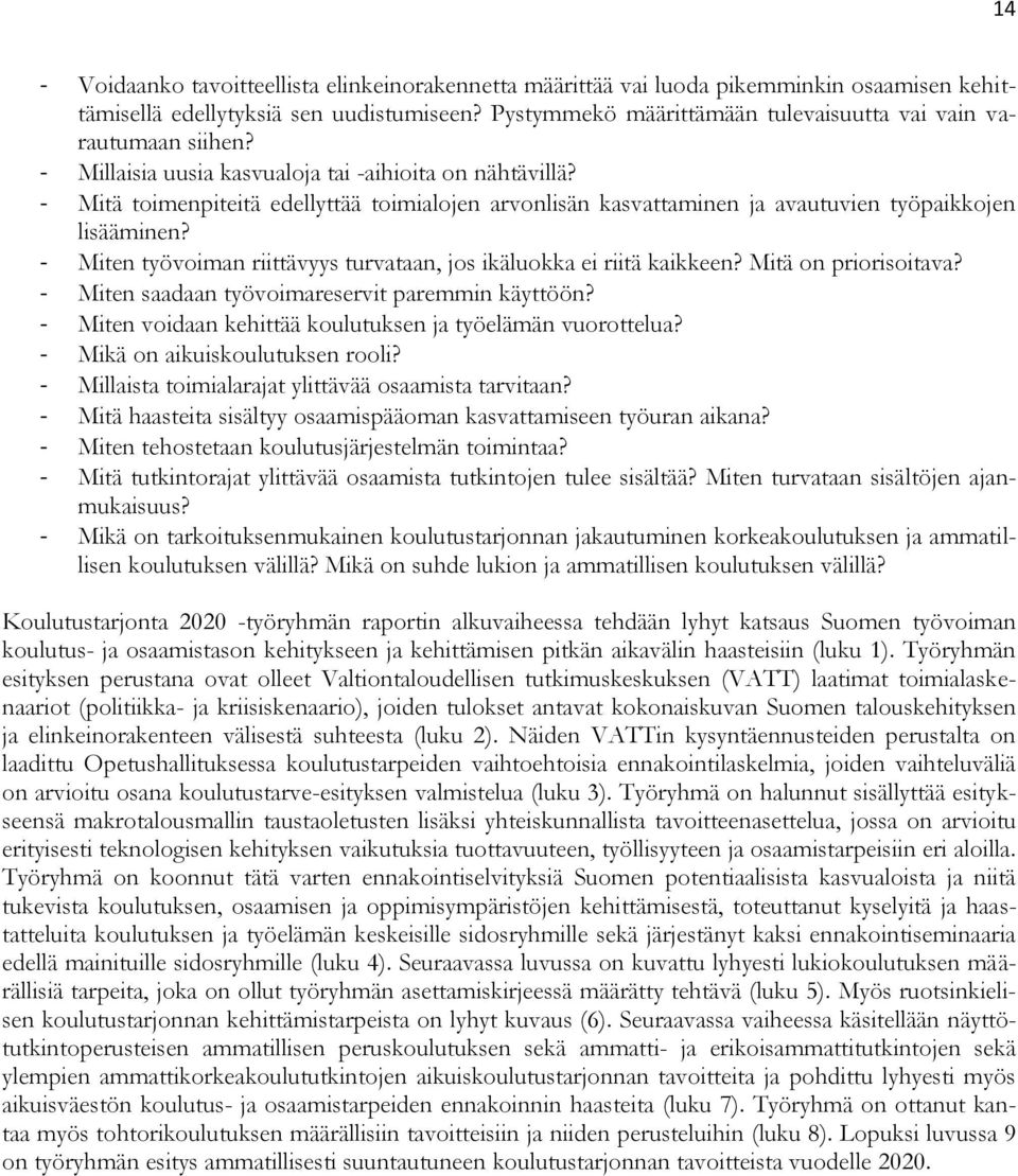 - Mitä toimenpiteitä edellyttää toimialojen arvonlisän kasvattaminen ja avautuvien työpaikkojen lisääminen? - Miten työvoiman riittävyys turvataan, jos ikäluokka ei riitä kaikkeen?