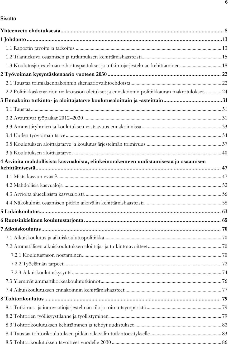 1 Taustaa toimialaennakoinnin skenaariovaihtoehdoista... 22 2.2 Politiikkaskenaarion makrotason oletukset ja ennakoinnin politiikkauran makrotulokset.