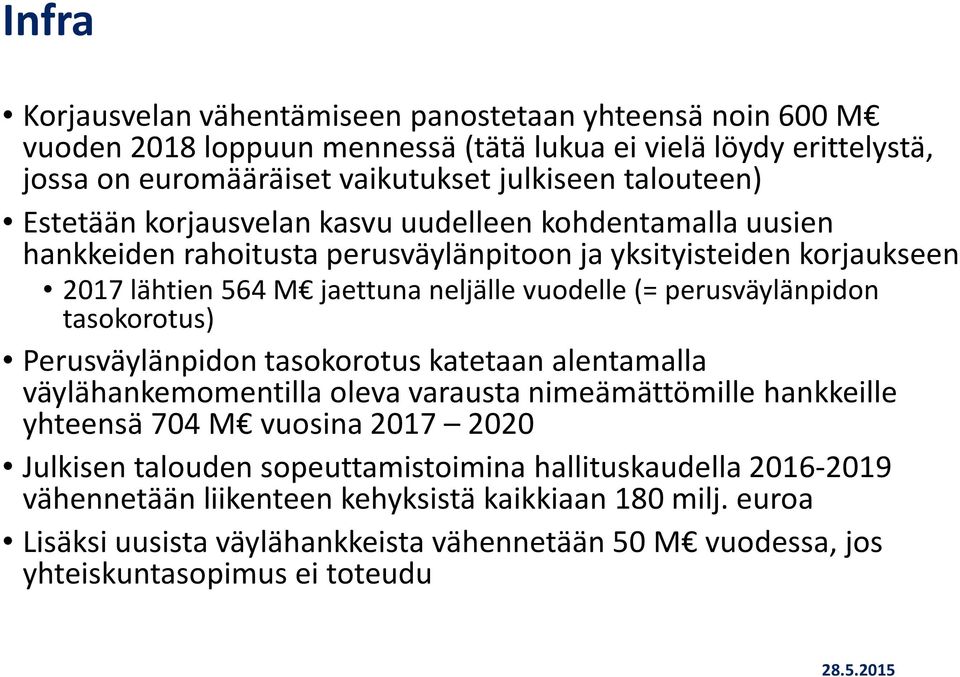 perusväylänpidon tasokorotus) Perusväylänpidon tasokorotus katetaan alentamalla väylähankemomentilla oleva varausta nimeämättömille hankkeille yhteensä 704 M vuosina 2017 2020 Julkisen