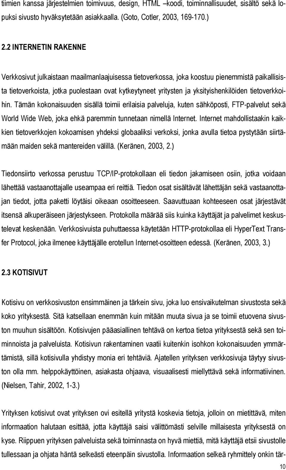 yksityishenkilöiden tietoverkkoihin. Tämän kokonaisuuden sisällä toimii erilaisia palveluja, kuten sähköposti, FTP-palvelut sekä World Wide Web, joka ehkä paremmin tunnetaan nimellä Internet.