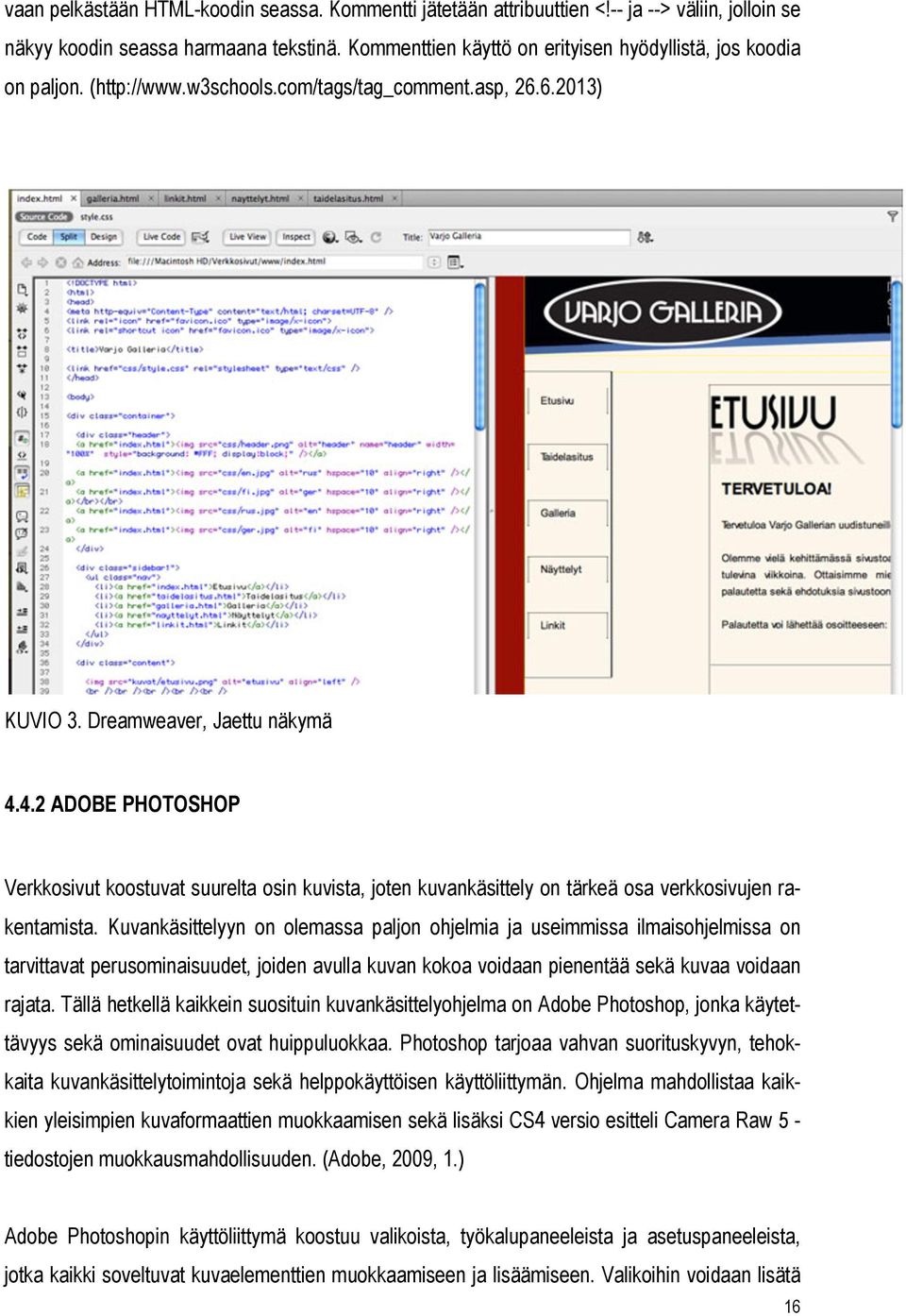 4.2 ADOBE PHOTOSHOP Verkkosivut koostuvat suurelta osin kuvista, joten kuvankäsittely on tärkeä osa verkkosivujen rakentamista.