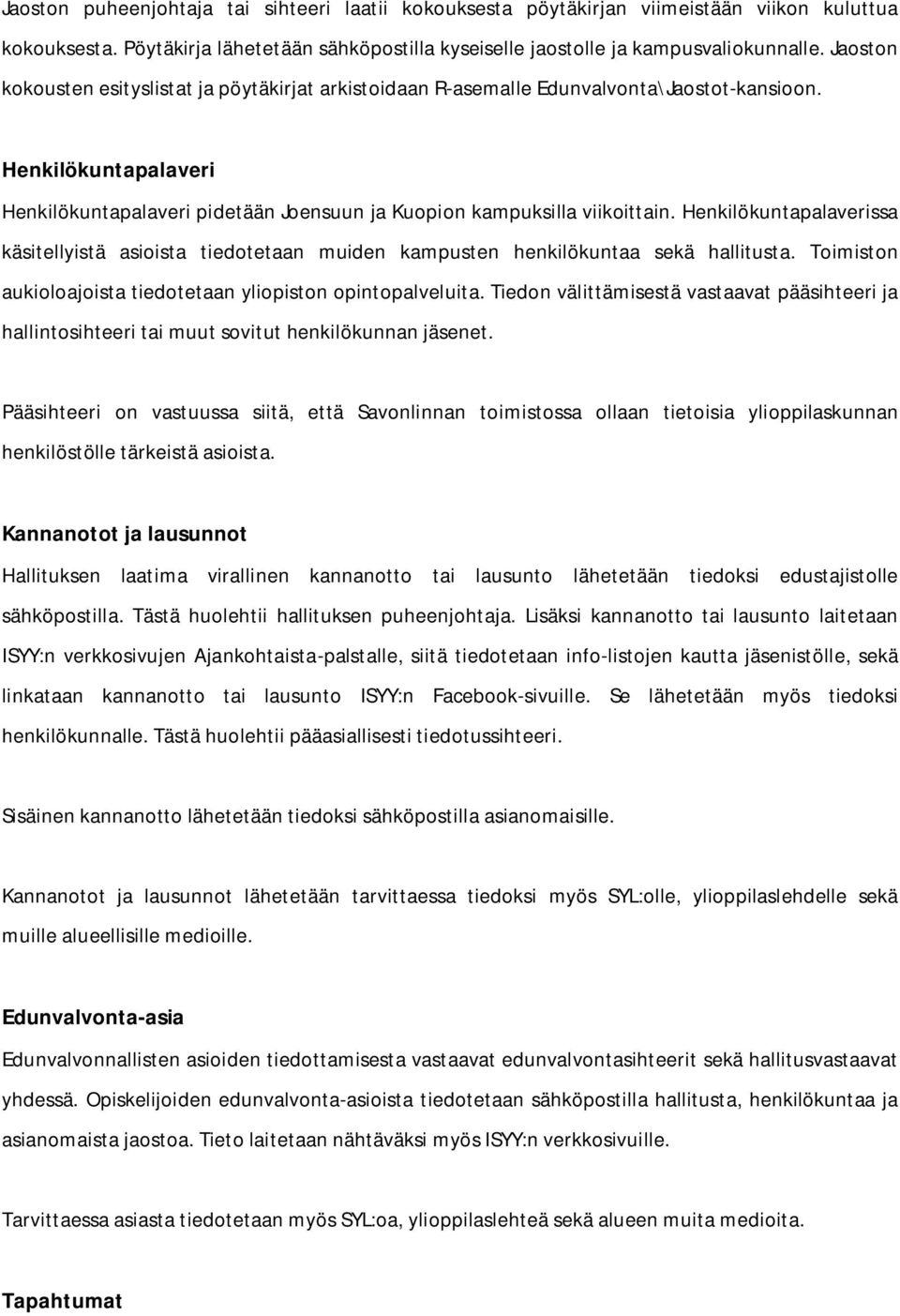 Henkilökuntapalaverissa käsitellyistä asioista tiedotetaan muiden kampusten henkilökuntaa sekä hallitusta. Toimiston aukioloajoista tiedotetaan yliopiston opintopalveluita.