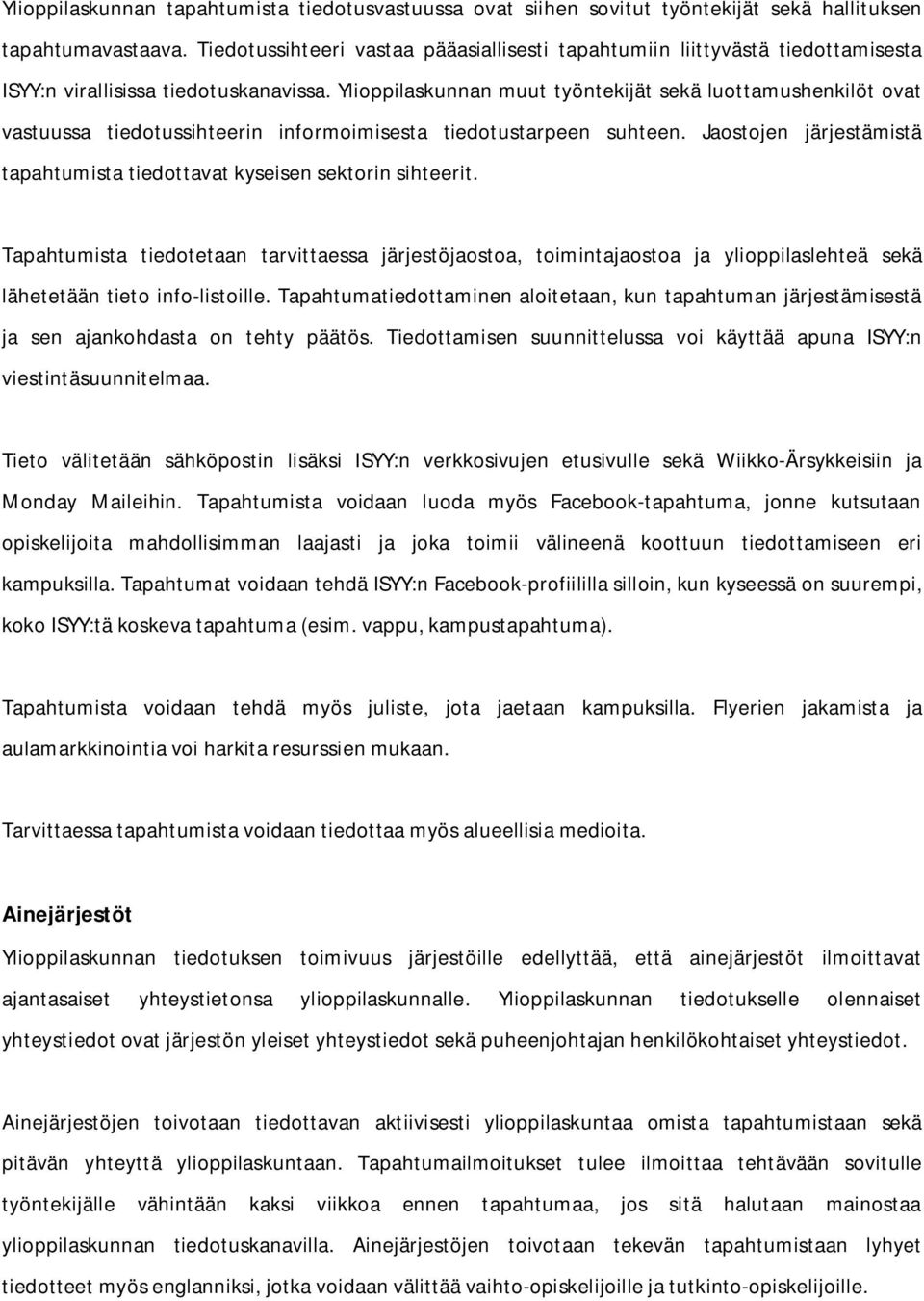 Ylioppilaskunnan muut työntekijät sekä luottamushenkilöt ovat vastuussa tiedotussihteerin informoimisesta tiedotustarpeen suhteen.