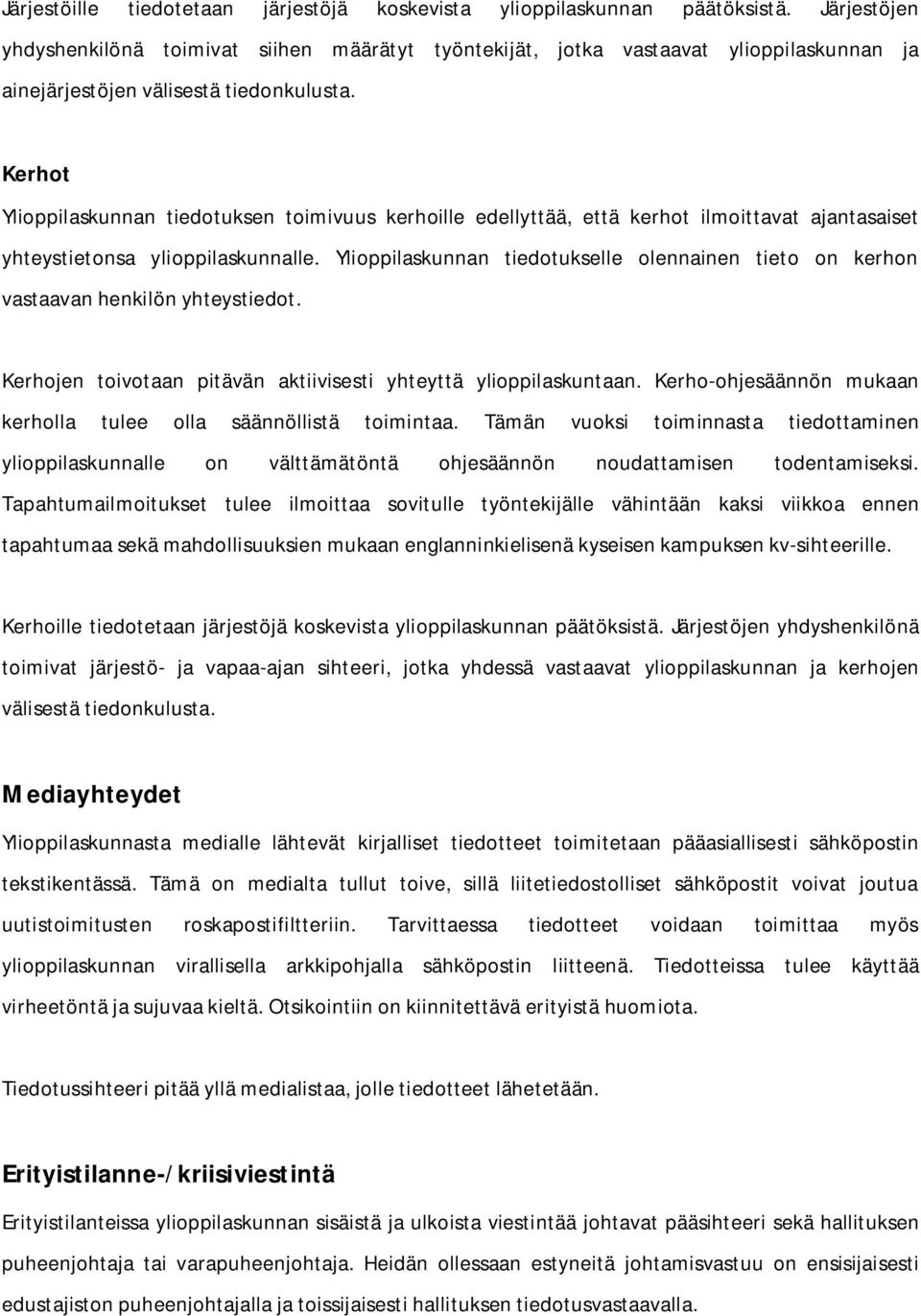 Kerhot Ylioppilaskunnan tiedotuksen toimivuus kerhoille edellyttää, että kerhot ilmoittavat ajantasaiset yhteystietonsa ylioppilaskunnalle.