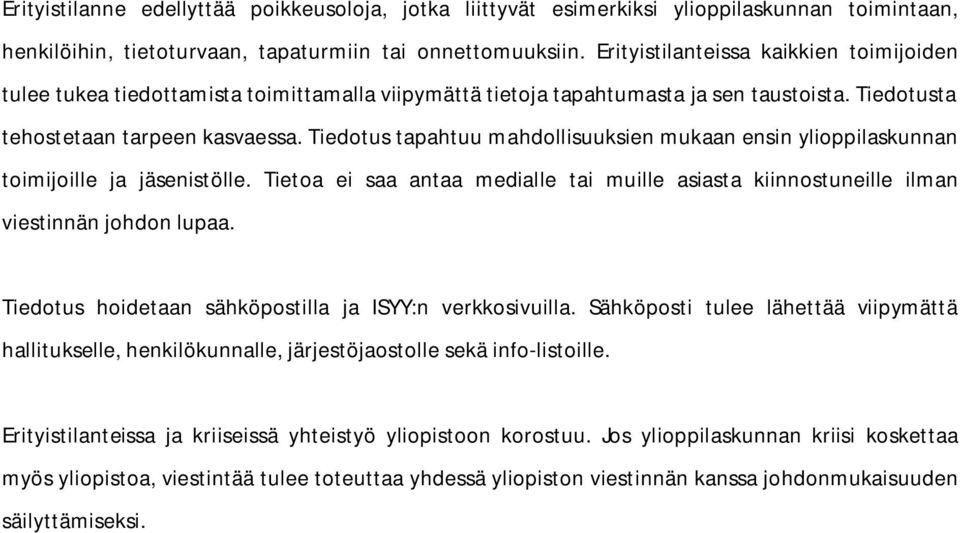 Tiedotus tapahtuu mahdollisuuksien mukaan ensin ylioppilaskunnan toimijoille ja jäsenistölle. Tietoa ei saa antaa medialle tai muille asiasta kiinnostuneille ilman viestinnän johdon lupaa.