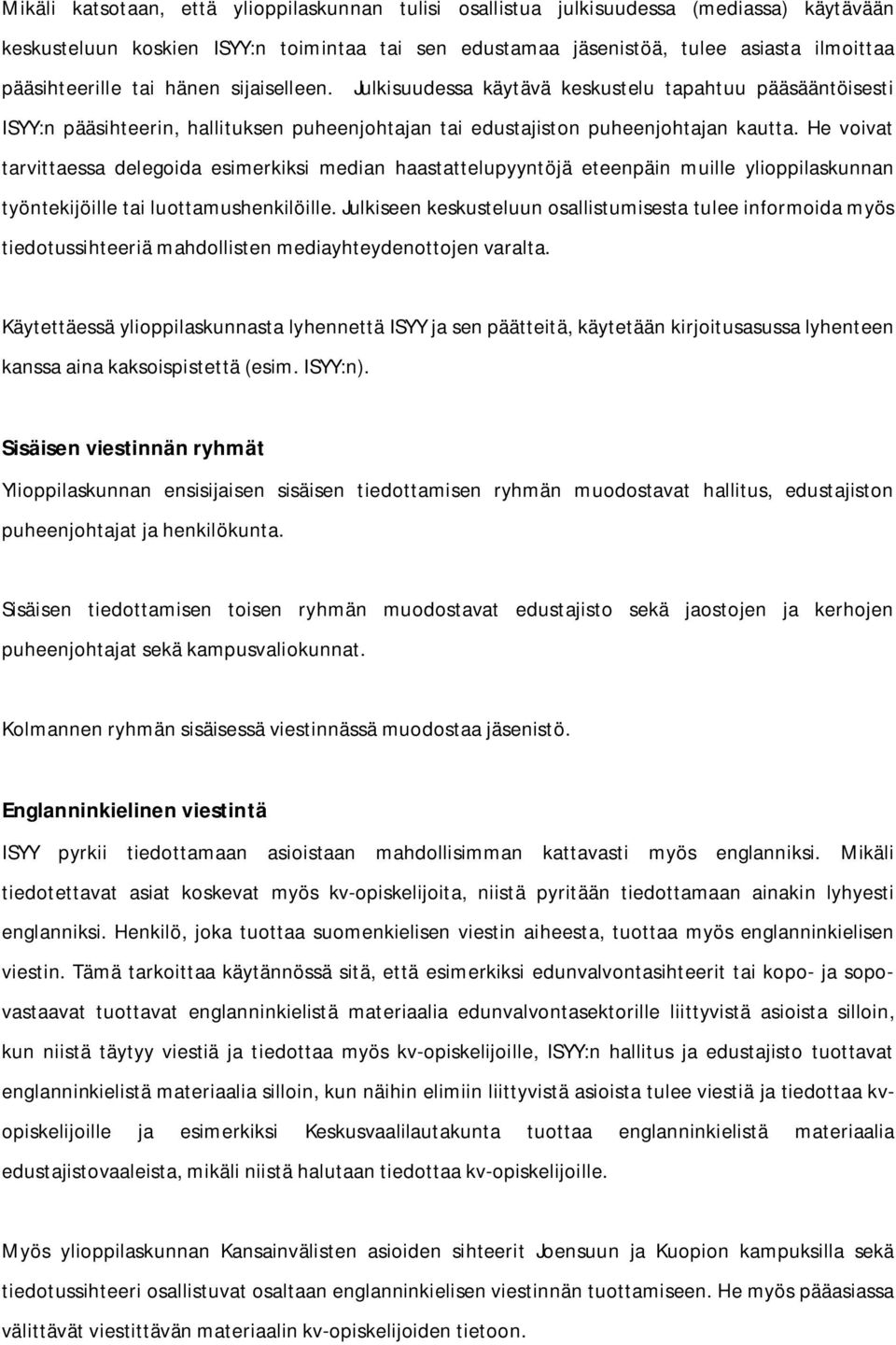 He voivat tarvittaessa delegoida esimerkiksi median haastattelupyyntöjä eteenpäin muille ylioppilaskunnan työntekijöille tai luottamushenkilöille.