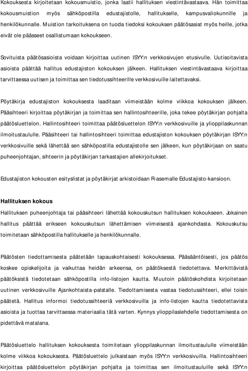 Muistion tarkoituksena on tuoda tiedoksi kokouksen päätösasiat myös heille, jotka eivät ole päässeet osallistumaan kokoukseen.