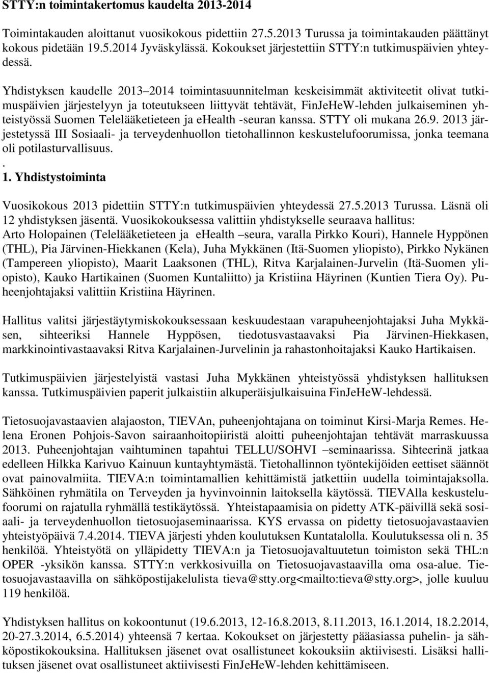 Yhdistyksen kaudelle 2013 2014 toimintasuunnitelman keskeisimmät aktiviteetit olivat tutkimuspäivien järjestelyyn ja toteutukseen liittyvät tehtävät, FinJeHeW-lehden julkaiseminen yhteistyössä Suomen