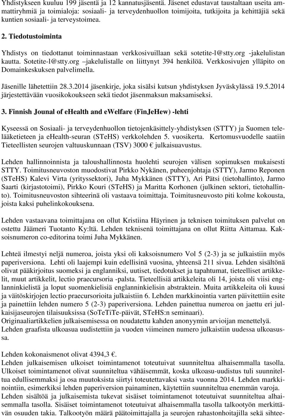 Tiedotustoiminta Yhdistys on tiedottanut toiminnastaan verkkosivuillaan sekä sotetite-l@stty.org -jakelulistan kautta. Sotetite-l@stty.org jakelulistalle on liittynyt 394 henkilöä.