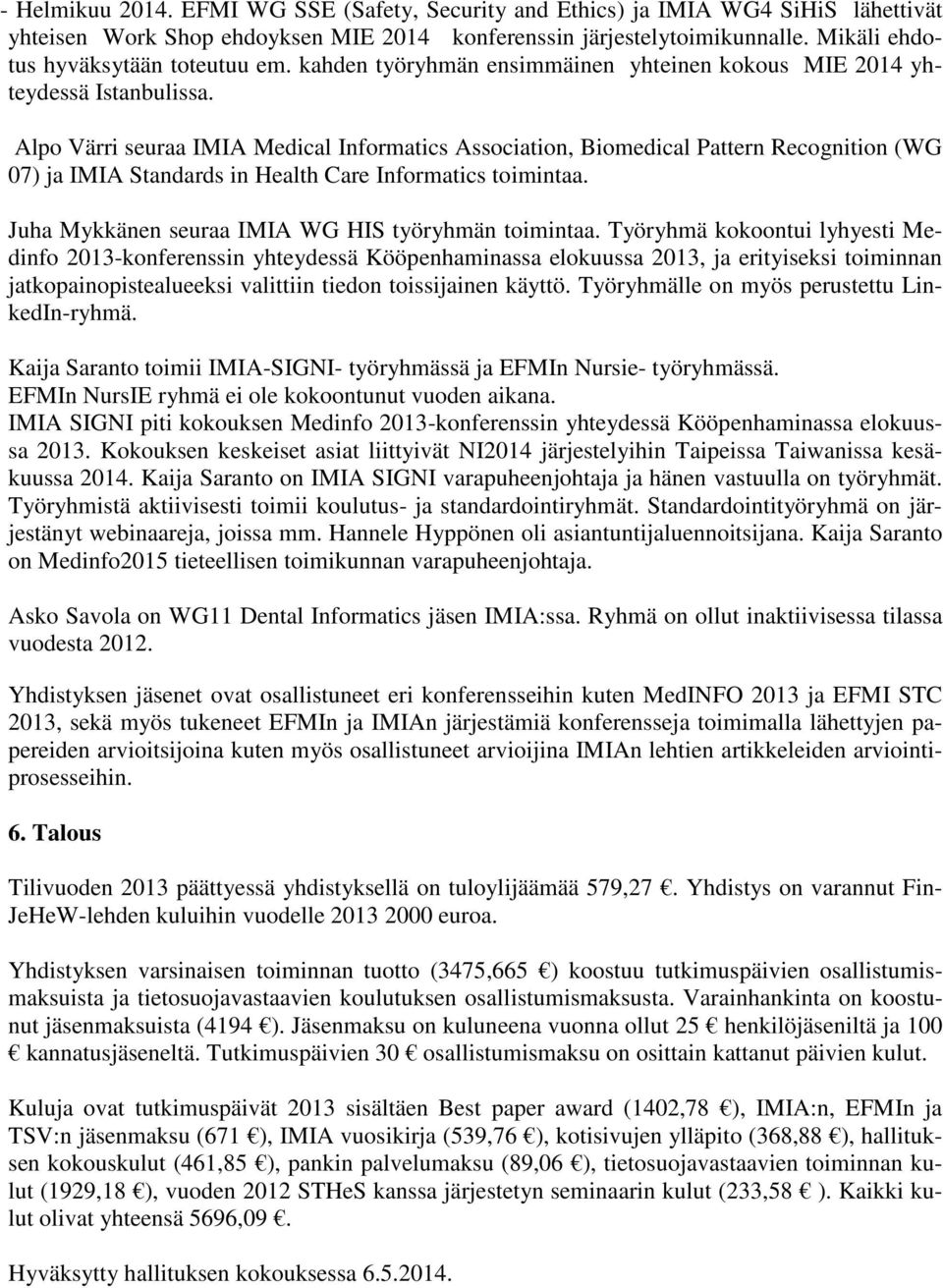 Alpo Värri seuraa IMIA Medical Informatics Association, Biomedical Pattern Recognition (WG 07) ja IMIA Standards in Health Care Informatics toimintaa.