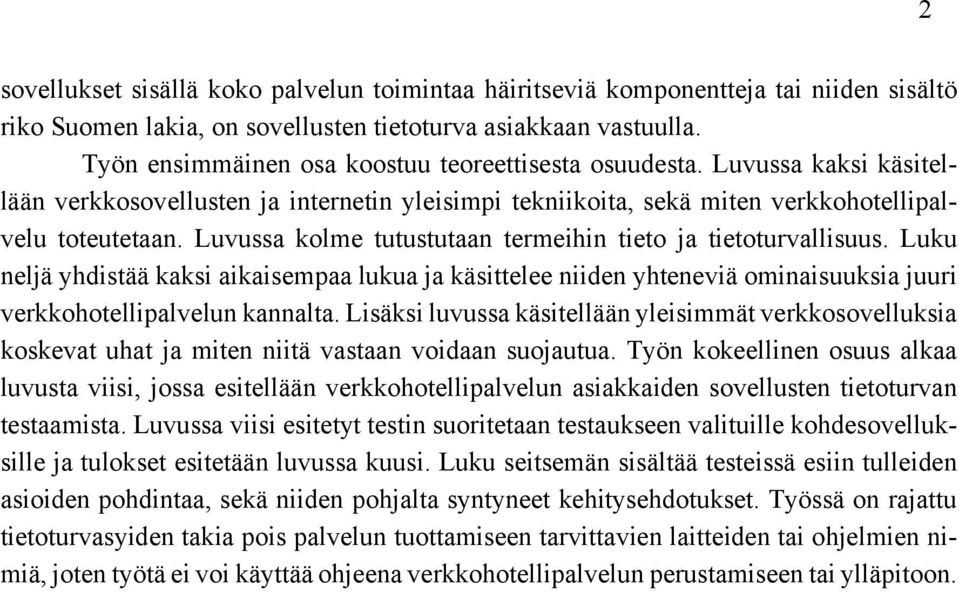 Luvussa kolme tutustutaan termeihin tieto ja tietoturvallisuus. Luku neljä yhdistää kaksi aikaisempaa lukua ja käsittelee niiden yhteneviä ominaisuuksia juuri verkkohotellipalvelun kannalta.