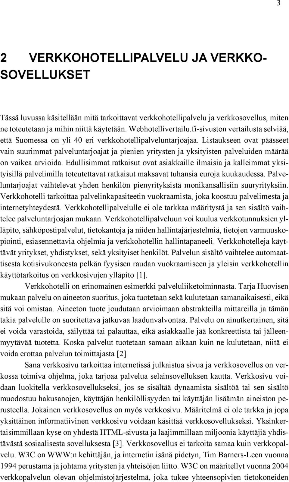 Listaukseen ovat päässeet vain suurimmat palveluntarjoajat ja pienien yritysten ja yksityisten palveluiden määrää on vaikea arvioida.