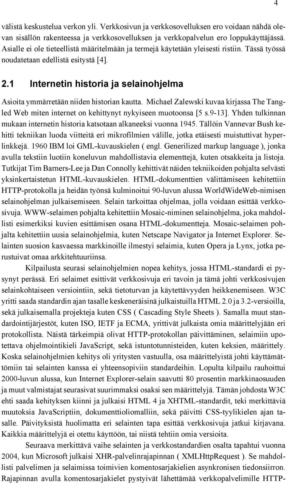 1 Internetin historia ja selainohjelma Asioita ymmärretään niiden historian kautta. Michael Zalewski kuvaa kirjassa The Tangled Web miten internet on kehittynyt nykyiseen muotoonsa [5 s.9-13].