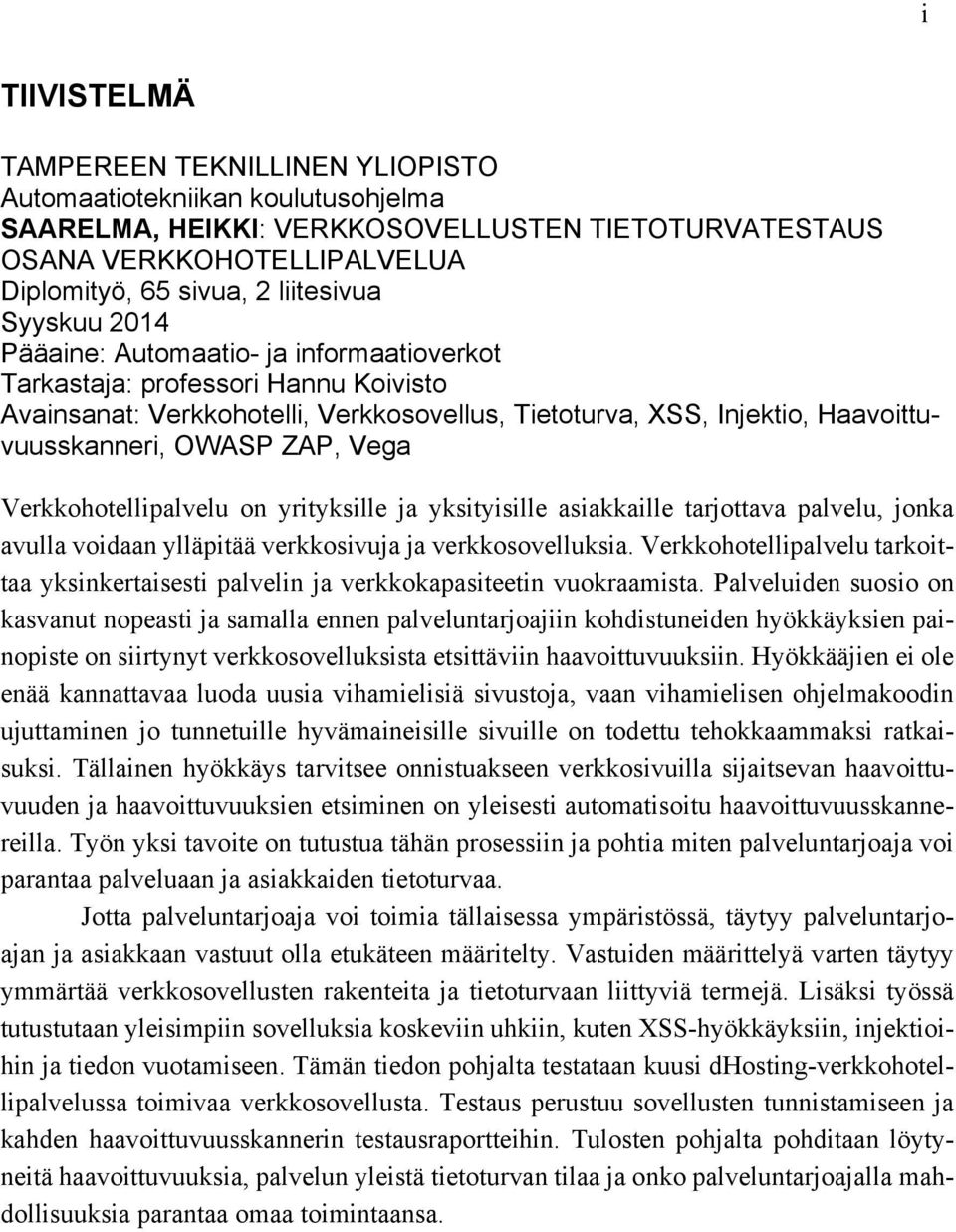 Vega Verkkohotellipalvelu on yrityksille ja yksityisille asiakkaille tarjottava palvelu, jonka avulla voidaan ylläpitää verkkosivuja ja verkkosovelluksia.