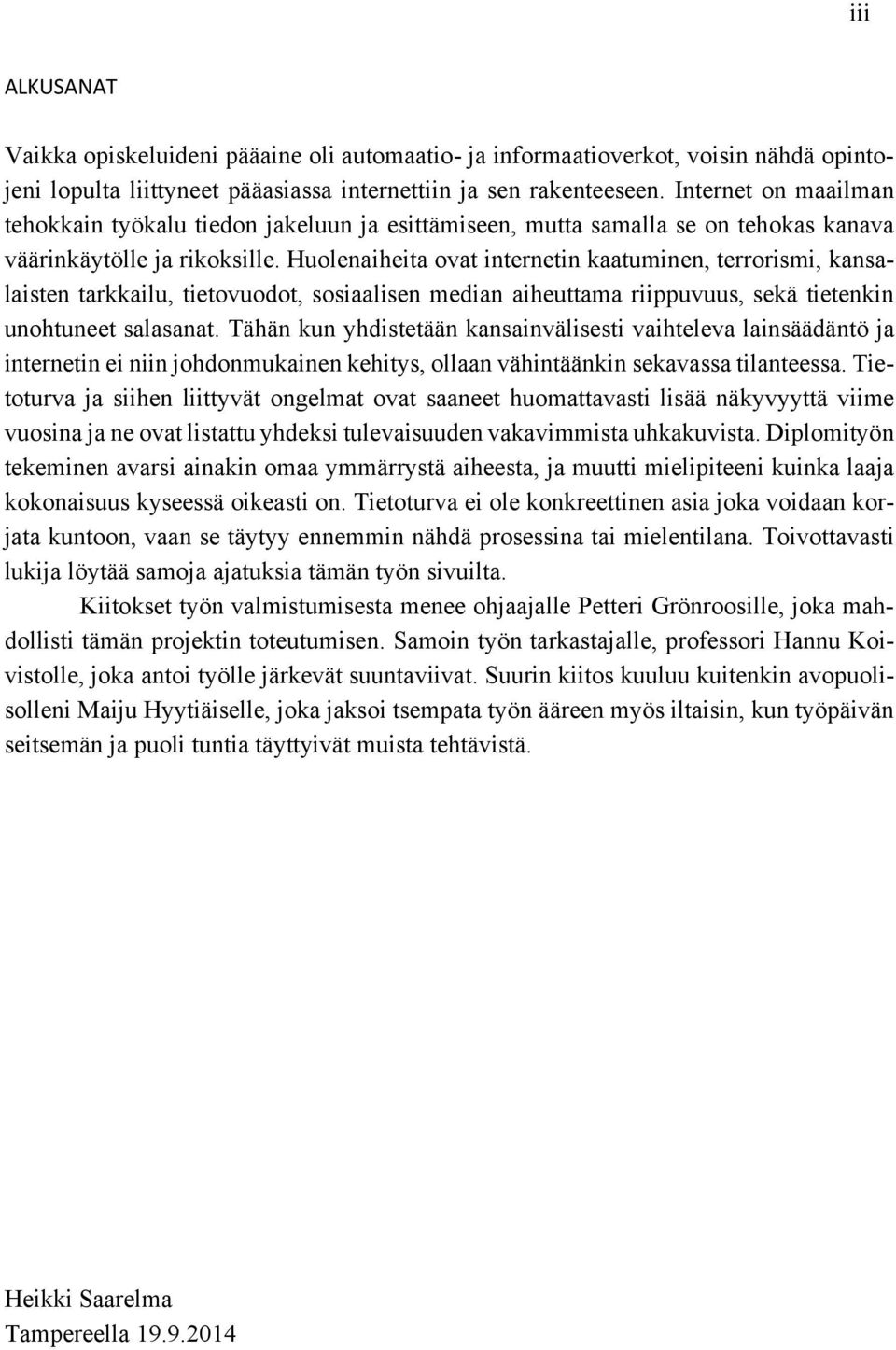 Huolenaiheita ovat internetin kaatuminen, terrorismi, kansalaisten tarkkailu, tietovuodot, sosiaalisen median aiheuttama riippuvuus, sekä tietenkin unohtuneet salasanat.