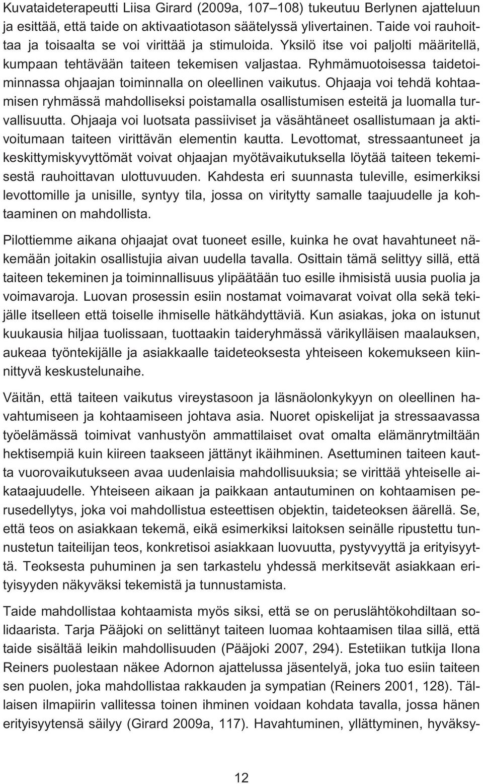 Ryhmämuotoisessa taidetoiminnassa ohjaajan toiminnalla on oleellinen vaikutus. Ohjaaja voi tehdä kohtaamisen ryhmässä mahdolliseksi poistamalla osallistumisen esteitä ja luomalla turvallisuutta.