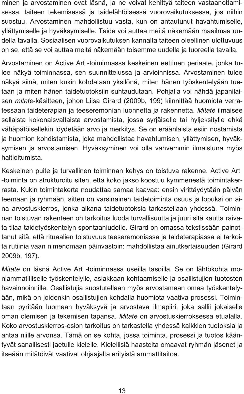 Sosiaalisen vuorovaikutuksen kannalta taiteen oleellinen ulottuvuus on se, että se voi auttaa meitä näkemään toisemme uudella ja tuoreella tavalla.