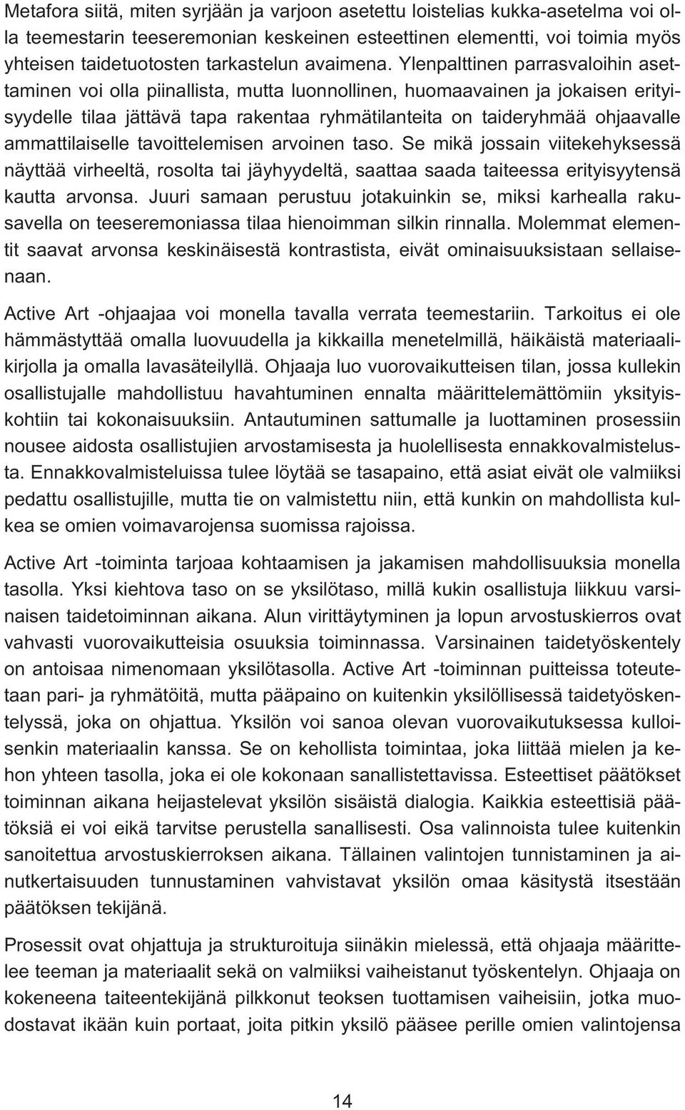 Ylenpalttinen parrasvaloihin asettaminen voi olla piinallista, mutta luonnollinen, huomaavainen ja jokaisen erityisyydelle tilaa jättävä tapa rakentaa ryhmätilanteita on taideryhmää ohjaavalle