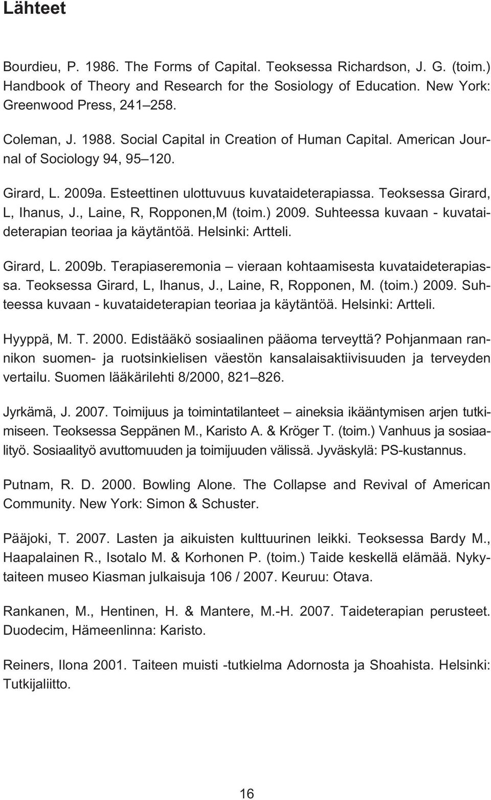 , Laine, R, Ropponen,M (toim.) 2009. Suhteessa kuvaan - kuvataideterapian teoriaa ja käytäntöä. Helsinki: Artteli. Girard, L. 2009b. Terapiaseremonia vieraan kohtaamisesta kuvataideterapiassa.