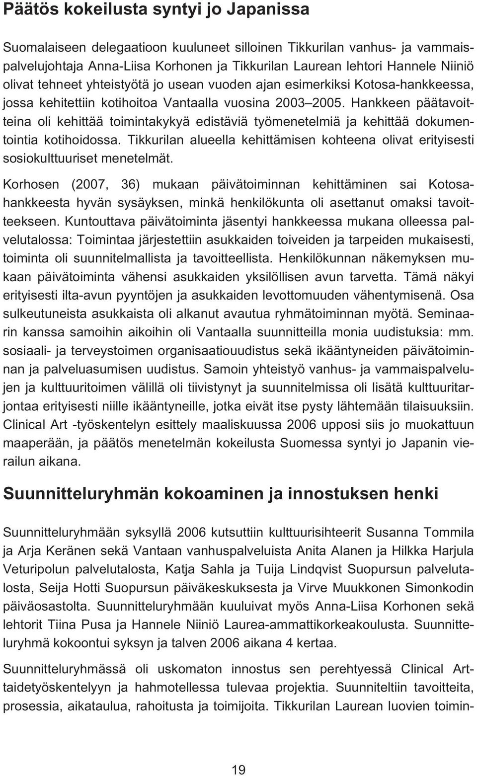 Hankkeen päätavoitteina oli kehittää toimintakykyä edistäviä työmenetelmiä ja kehittää dokumentointia kotihoidossa.