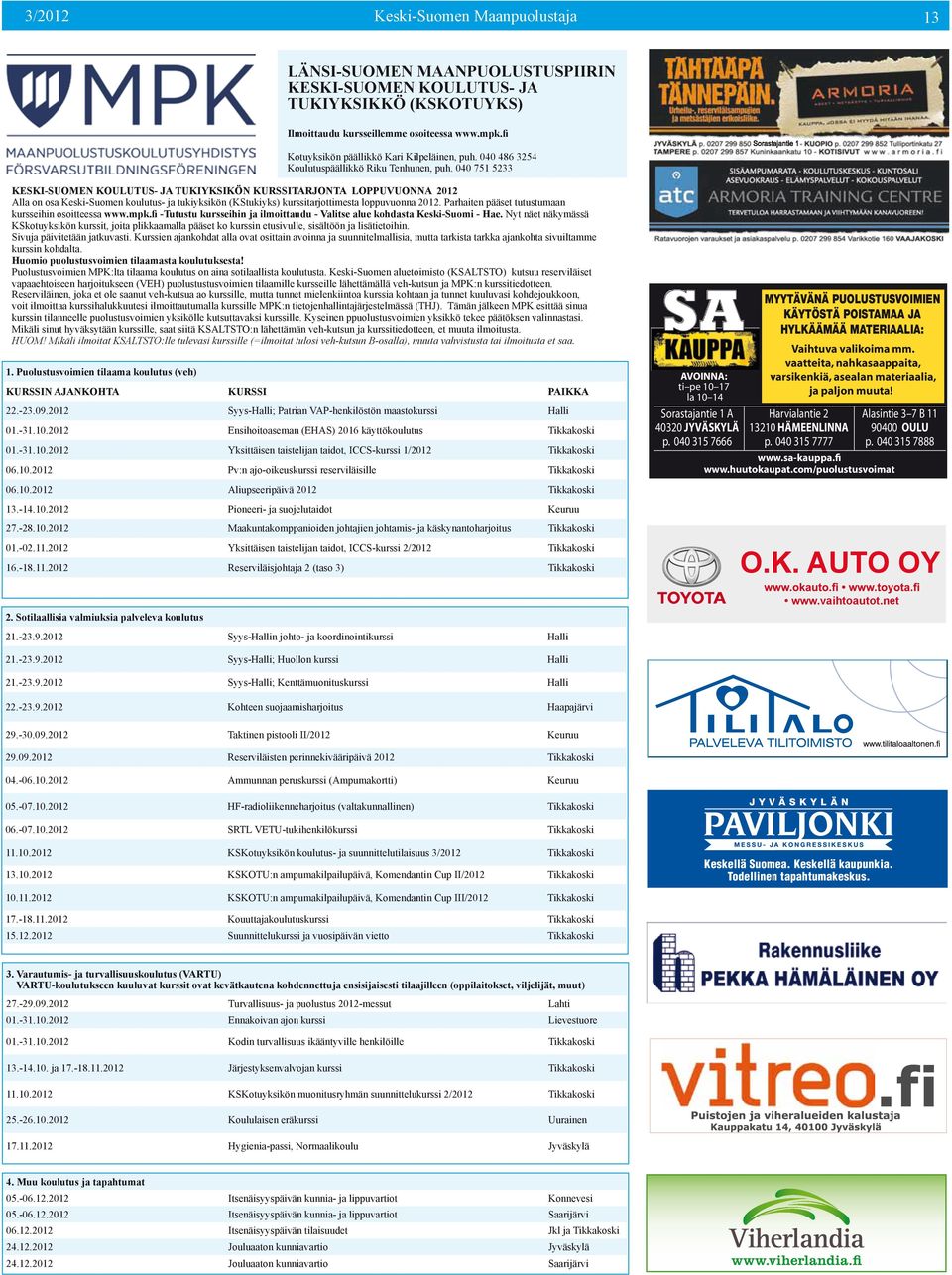 040 751 5233 KESKI-SUOMEN KOULUTUS- JA TUKIYKSIKÖN KURSSITARJONTA LOPPUVUONNA 2012 Alla on osa Keski-Suomen koulutus- ja tukiyksikön (KStukiyks) kurssitarjottimesta loppuvuonna 2012.