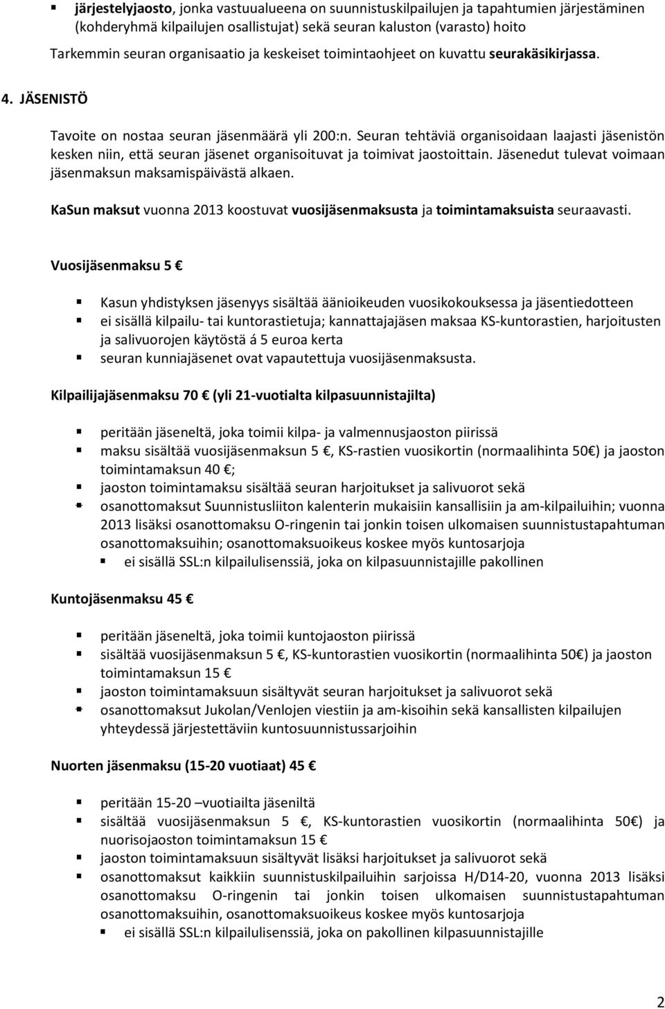 Seuran tehtäviä organisoidaan laajasti jäsenistön kesken niin, että seuran jäsenet organisoituvat ja toimivat jaostoittain. Jäsenedut tulevat voimaan jäsenmaksun maksamispäivästä alkaen.