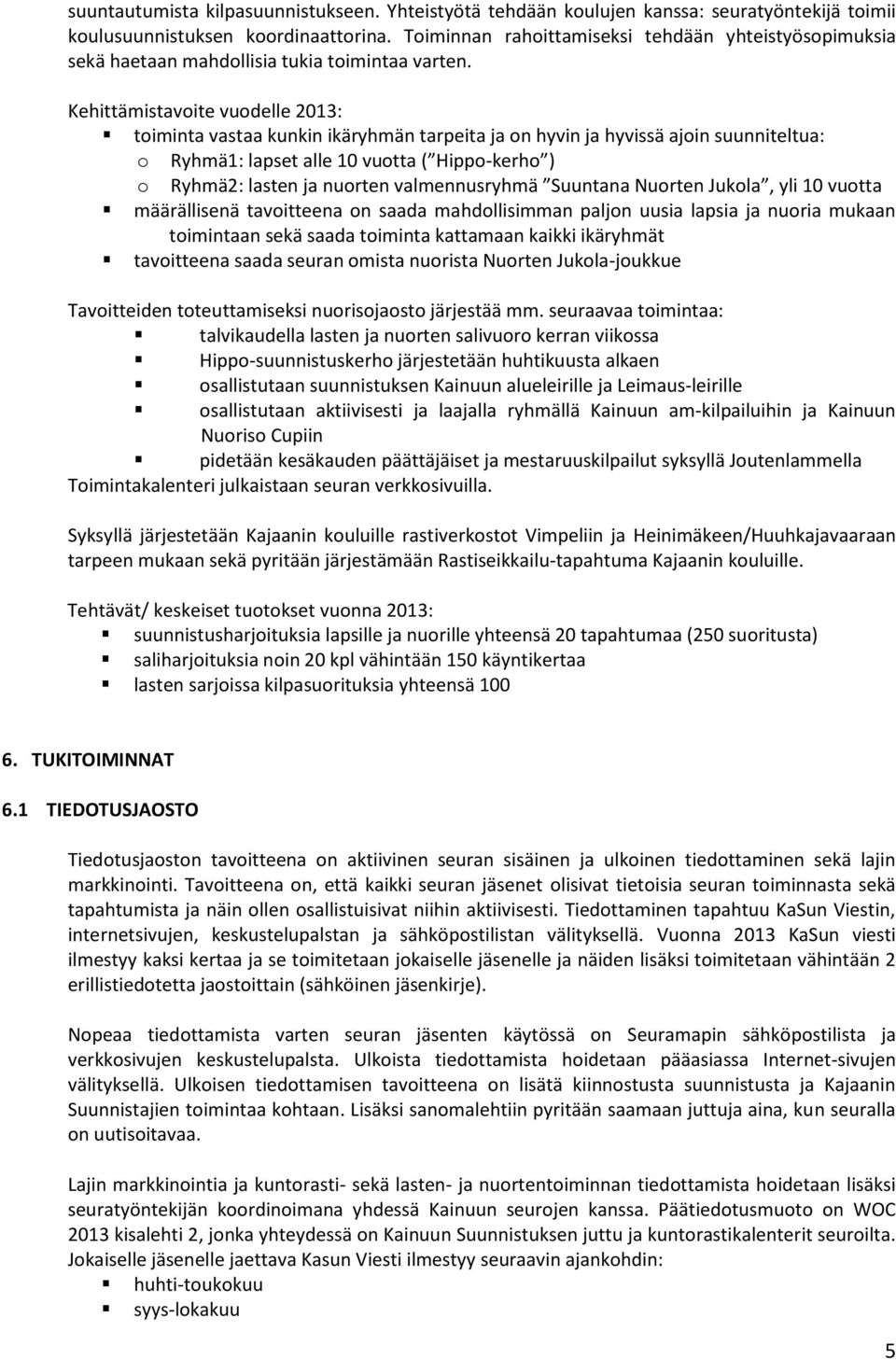 Kehittämistavoite vuodelle 2013: toiminta vastaa kunkin ikäryhmän tarpeita ja on hyvin ja hyvissä ajoin suunniteltua: o Ryhmä1: lapset alle 10 vuotta ( Hippo-kerho ) o Ryhmä2: lasten ja nuorten