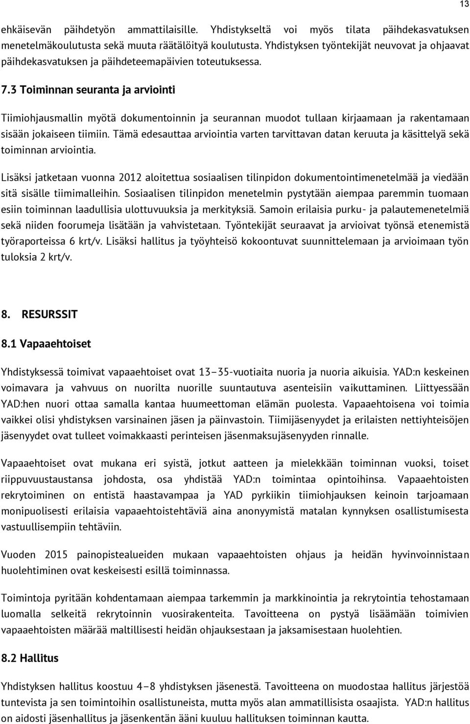 3 Toiminnan seuranta ja arviointi Tiimiohjausmallin myötä dokumentoinnin ja seurannan muodot tullaan kirjaamaan ja rakentamaan sisään jokaiseen tiimiin.