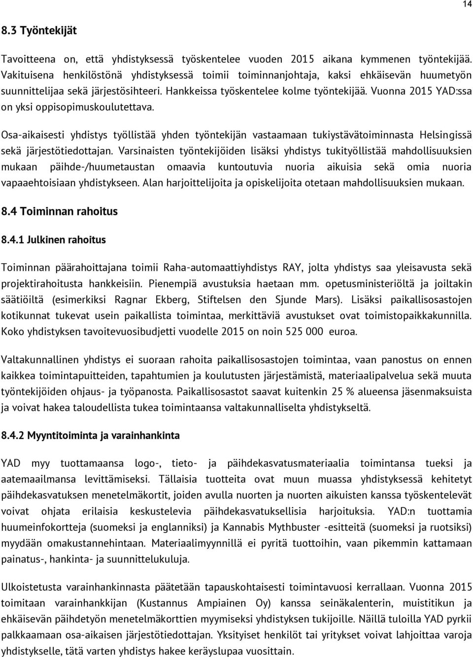 Vuonna 2015 YAD:ssa on yksi oppisopimuskoulutettava. Osa-aikaisesti yhdistys työllistää yhden työntekijän vastaamaan tukiystävätoiminnasta Helsingissä sekä järjestötiedottajan.