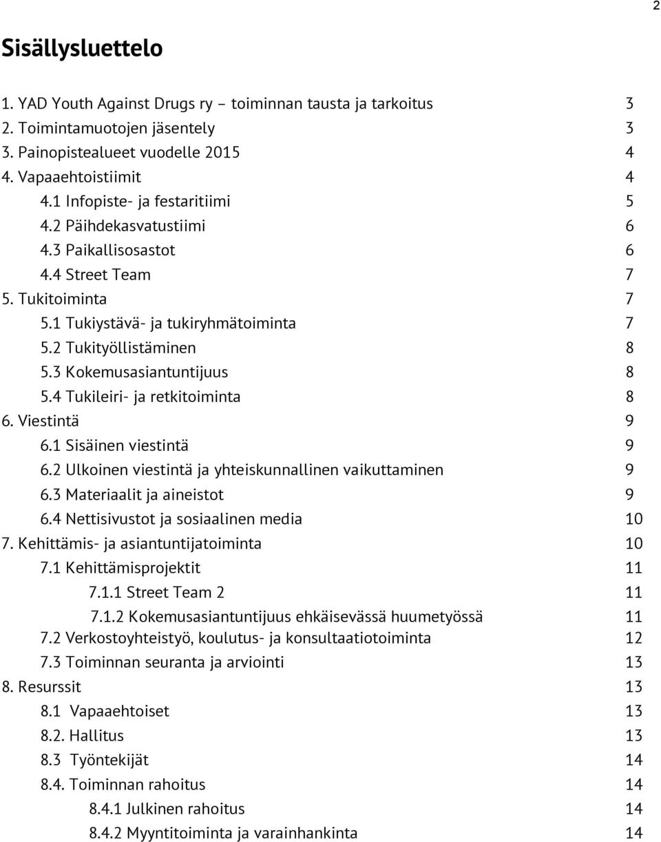 3 Kokemusasiantuntijuus 8 5.4 Tukileiri- ja retkitoiminta 8 6. Viestintä 9 6.1 Sisäinen viestintä 9 6.2 Ulkoinen viestintä ja yhteiskunnallinen vaikuttaminen 9 6.3 Materiaalit ja aineistot 9 6.