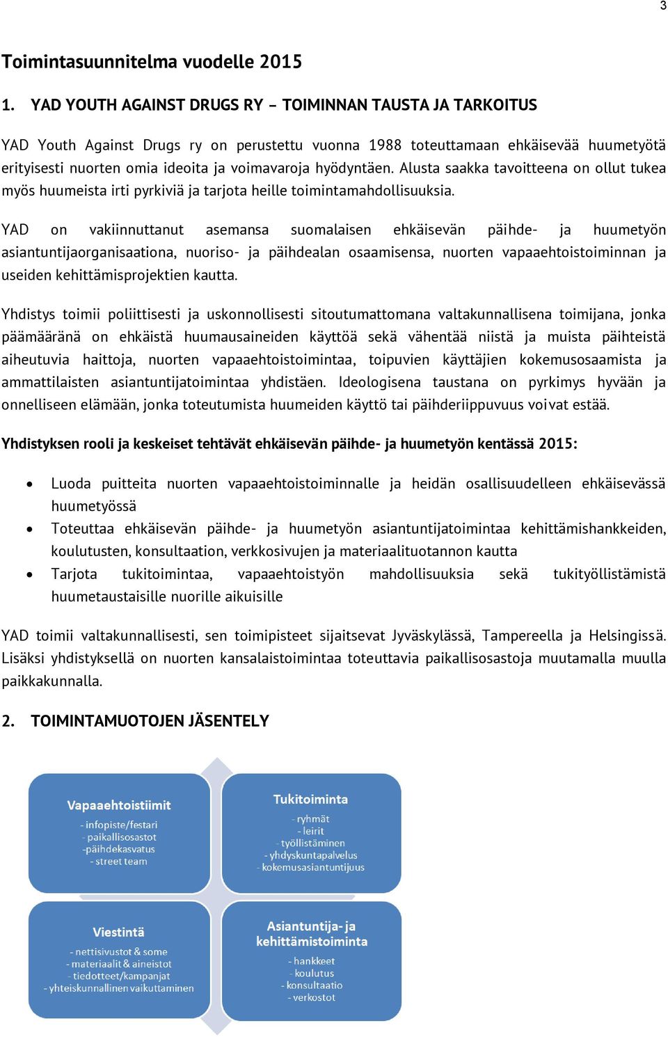 hyödyntäen. Alusta saakka tavoitteena on ollut tukea myös huumeista irti pyrkiviä ja tarjota heille toimintamahdollisuuksia.