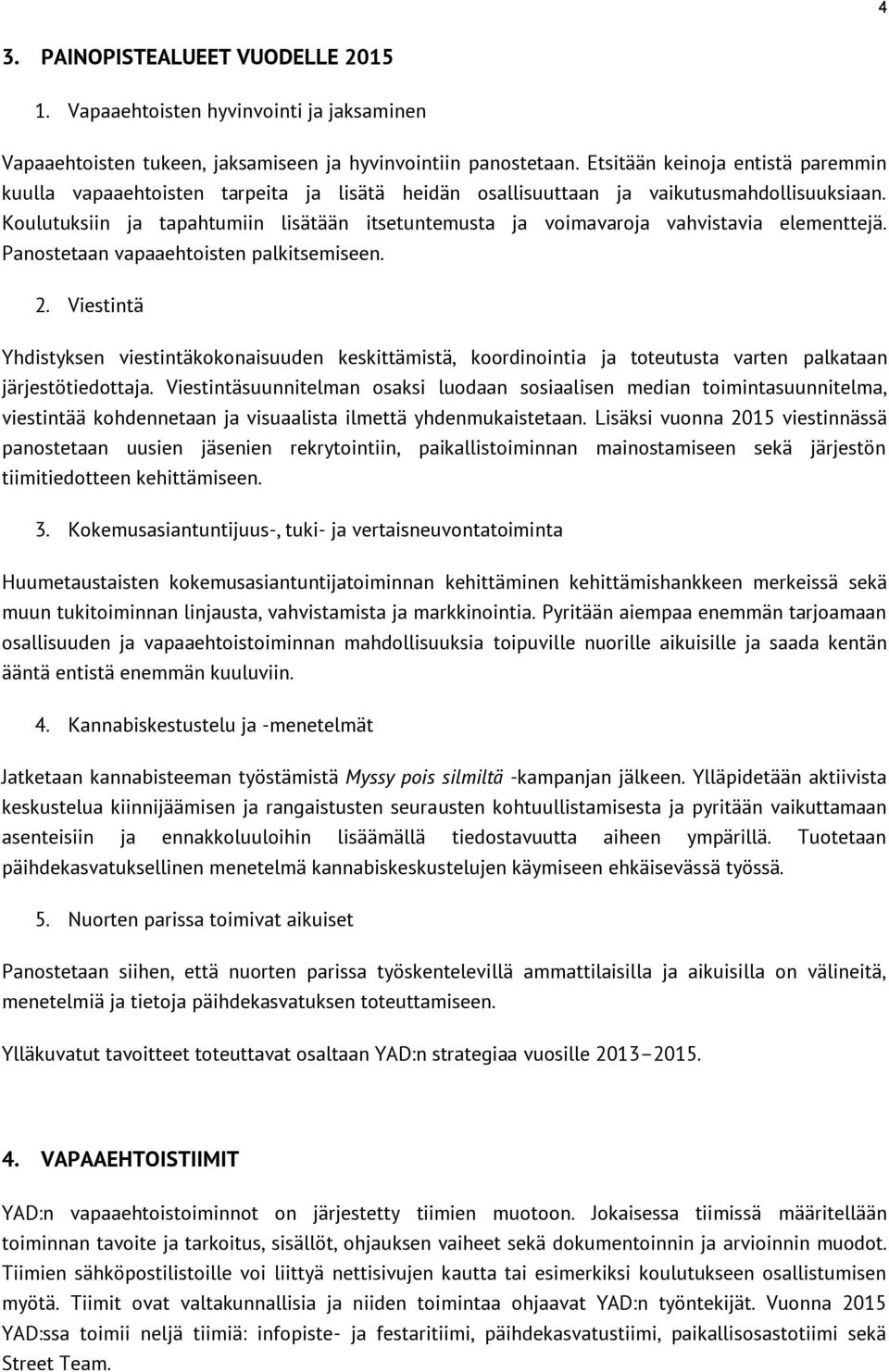 Koulutuksiin ja tapahtumiin lisätään itsetuntemusta ja voimavaroja vahvistavia elementtejä. Panostetaan vapaaehtoisten palkitsemiseen. 2.