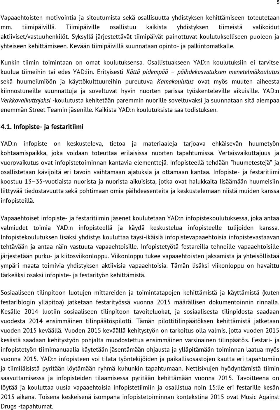 Kevään tiimipäivillä suunnataan opinto- ja palkintomatkalle. Kunkin tiimin toimintaan on omat koulutuksensa. Osallistuakseen YAD:n koulutuksiin ei tarvitse kuulua tiimeihin tai edes YAD:iin.