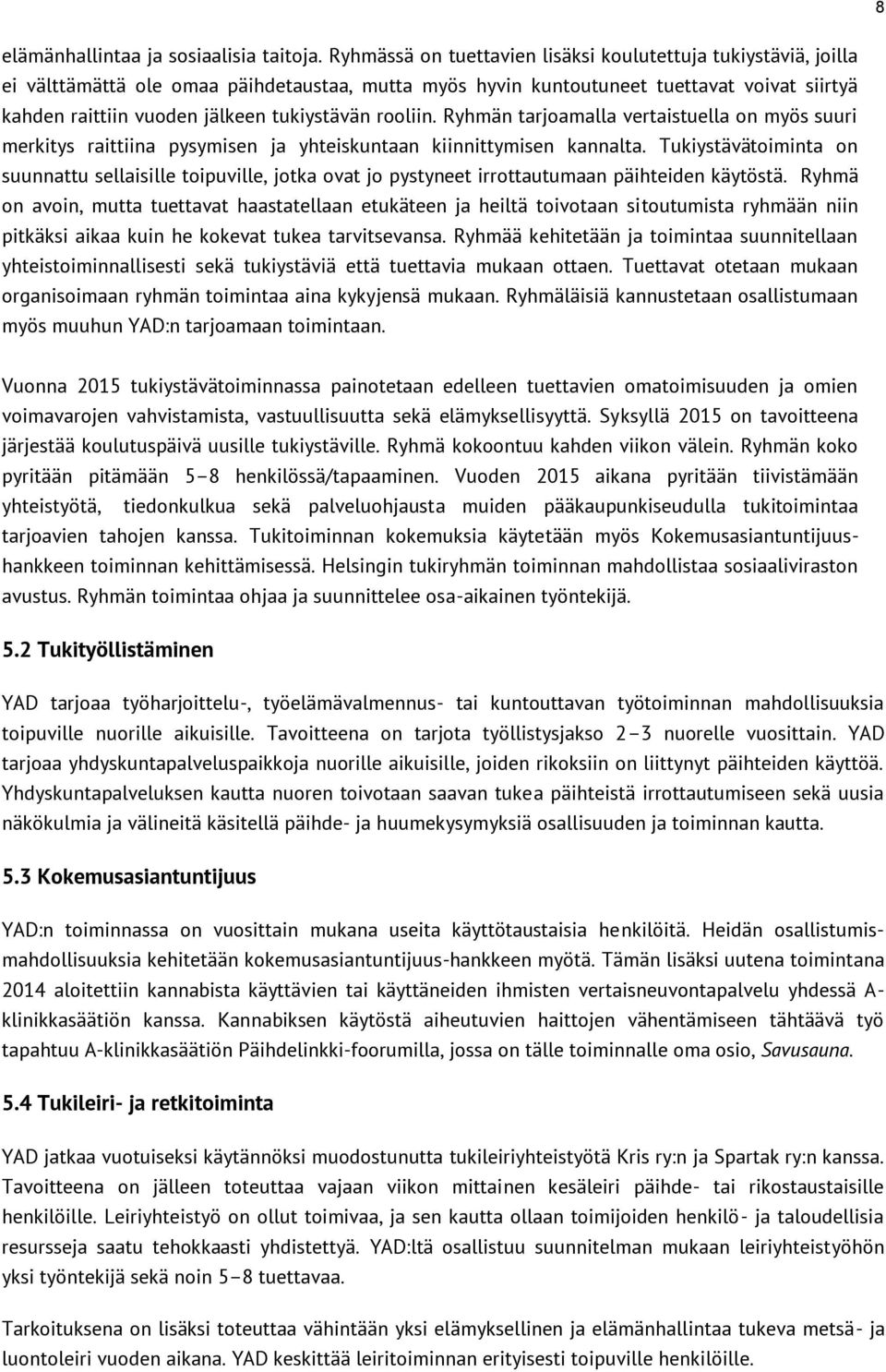 tukiystävän rooliin. Ryhmän tarjoamalla vertaistuella on myös suuri merkitys raittiina pysymisen ja yhteiskuntaan kiinnittymisen kannalta.